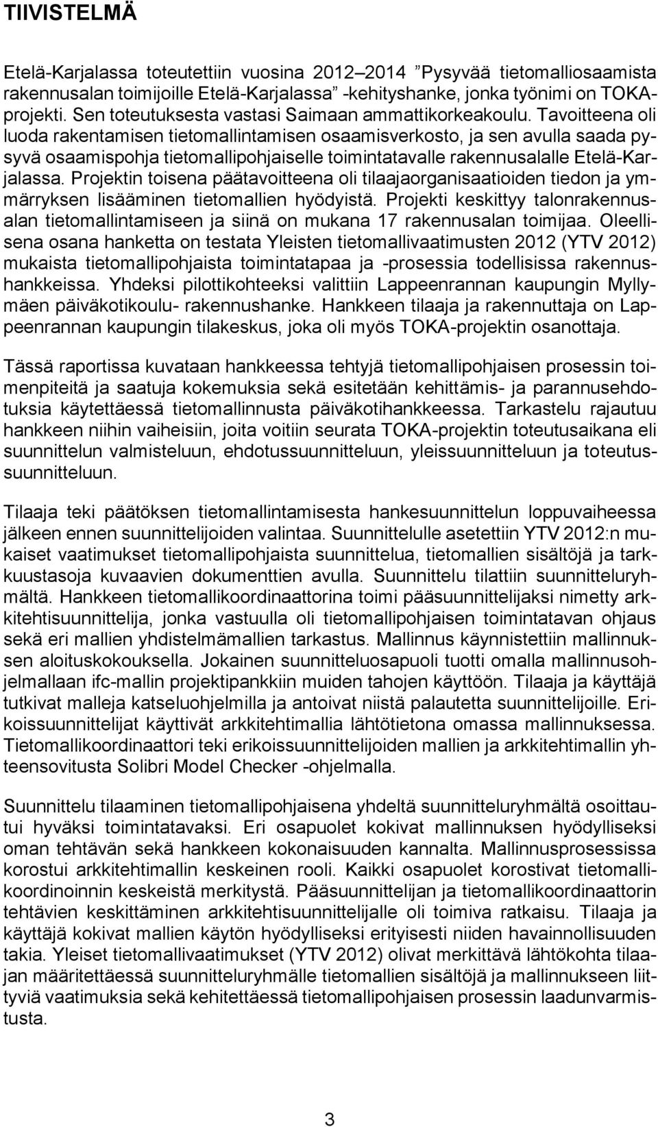 Tavoitteena oli luoda rakentamisen tietomallintamisen osaamisverkosto, ja sen avulla saada pysyvä osaamispohja tietomallipohjaiselle toimintatavalle rakennusalalle Etelä-Karjalassa.