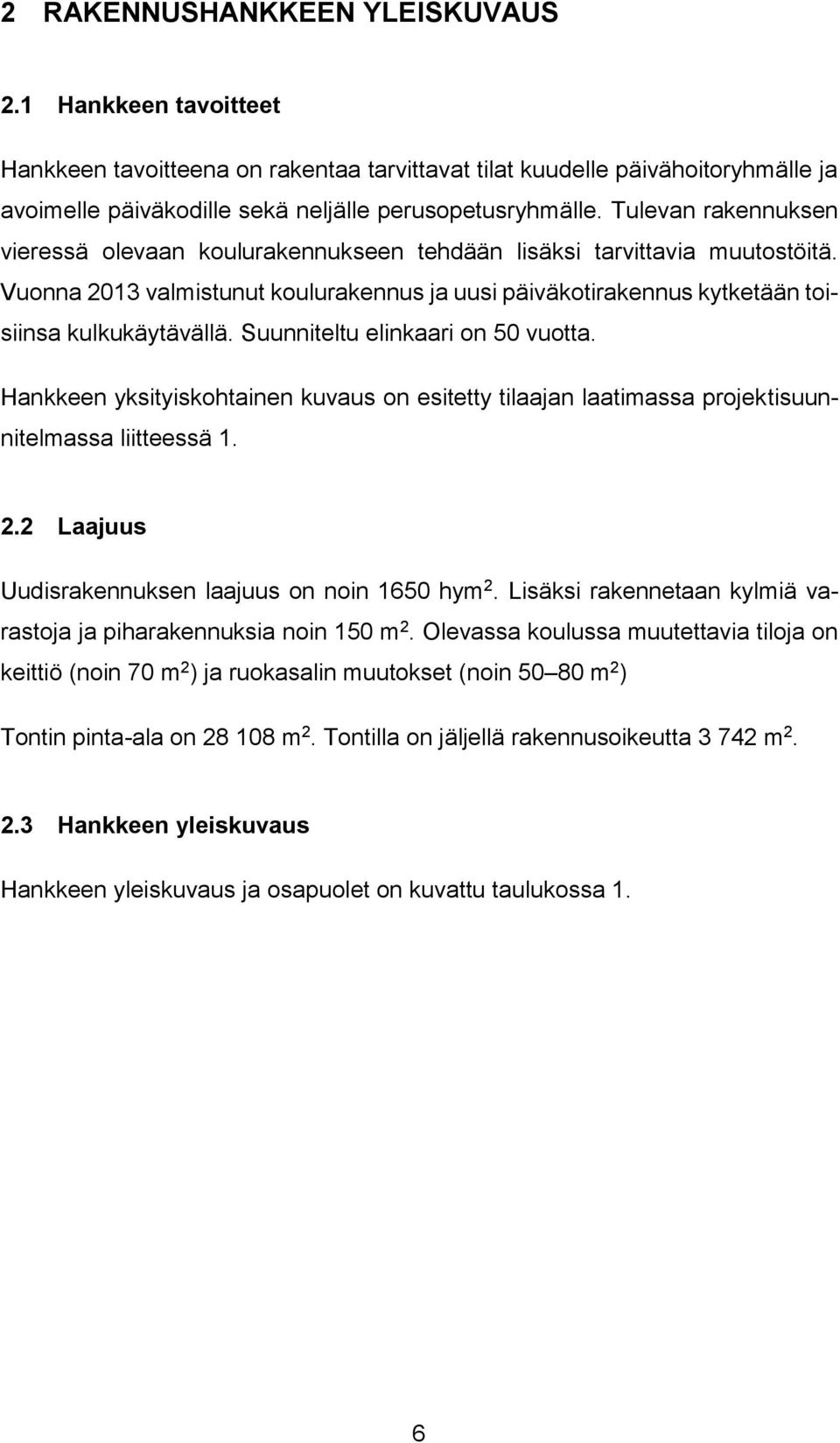 Suunniteltu elinkaari on 50 vuotta. Hankkeen yksityiskohtainen kuvaus on esitetty tilaajan laatimassa projektisuunnitelmassa liitteessä 1. 2.2 Laajuus Uudisrakennuksen laajuus on noin 1650 hym 2.