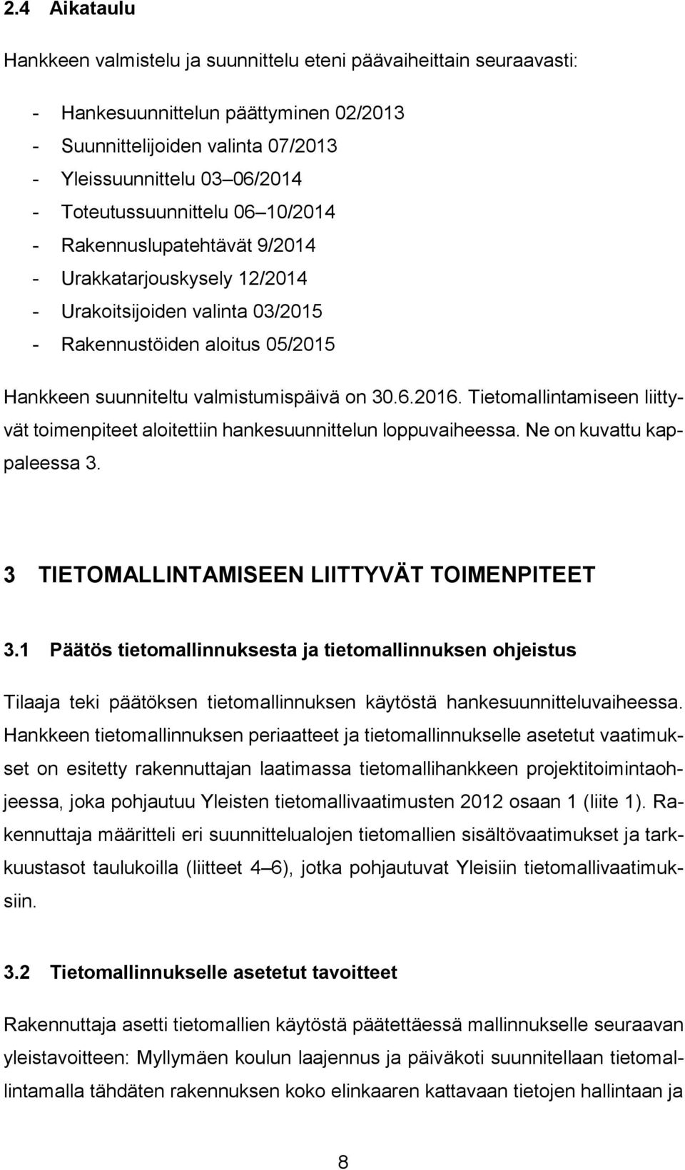 30.6.2016. Tietomallintamiseen liittyvät toimenpiteet aloitettiin hankesuunnittelun loppuvaiheessa. Ne on kuvattu kappaleessa 3. 3 TIETOMALLINTAMISEEN LIITTYVÄT TOIMENPITEET 3.