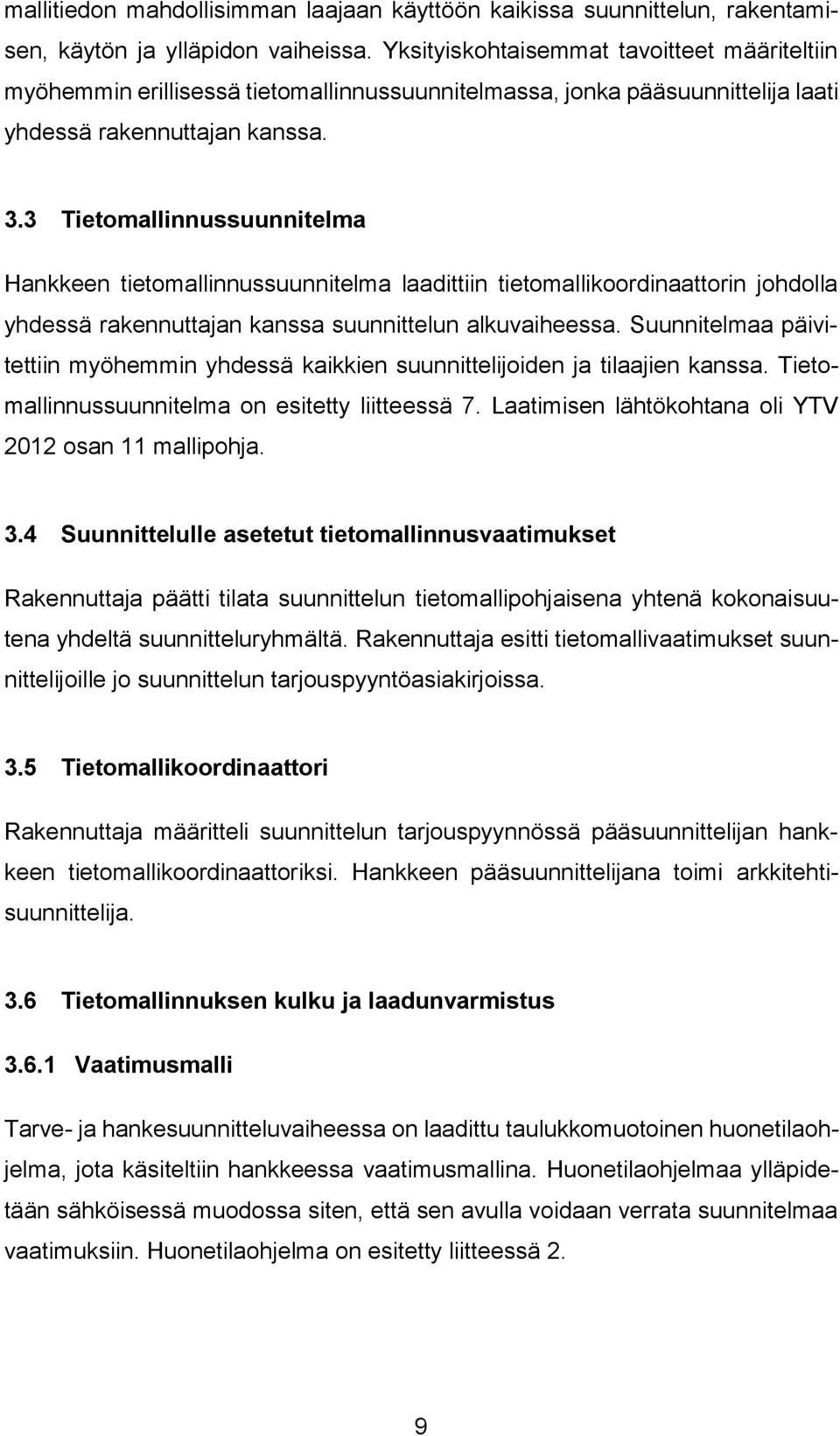 3 Tietomallinnussuunnitelma Hankkeen tietomallinnussuunnitelma laadittiin tietomallikoordinaattorin johdolla yhdessä rakennuttajan kanssa suunnittelun alkuvaiheessa.