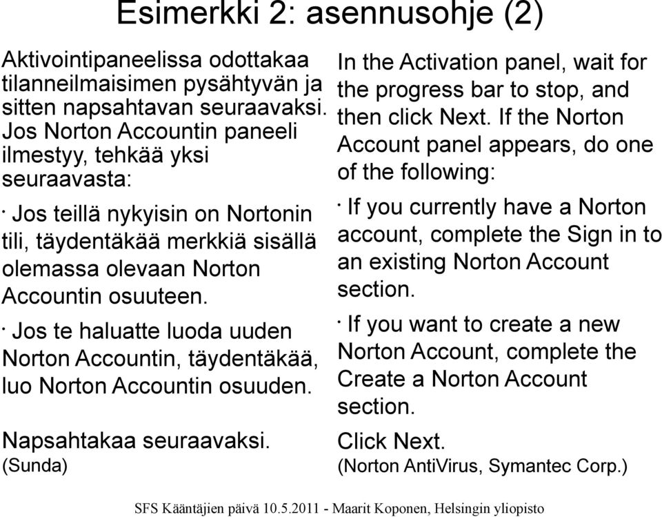 Jos te haluatte luoda uuden Norton Accountin, täydentäkää, luo Norton Accountin osuuden. Napsahtakaa seuraavaksi.