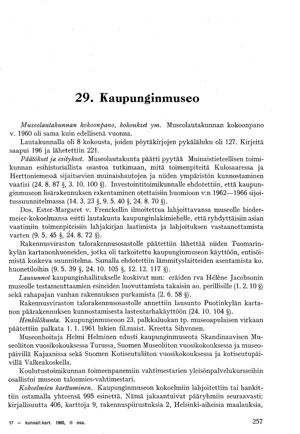 Museolautakunta päätti pyytää Muinaistieteellisen toimikunnan esihistoriallista osastoa tutkimaan, mitä toimenpiteitä Kulosaaressa ja Herttoniemessä sijaitsevien muinaishautojen ja niiden ympäristön