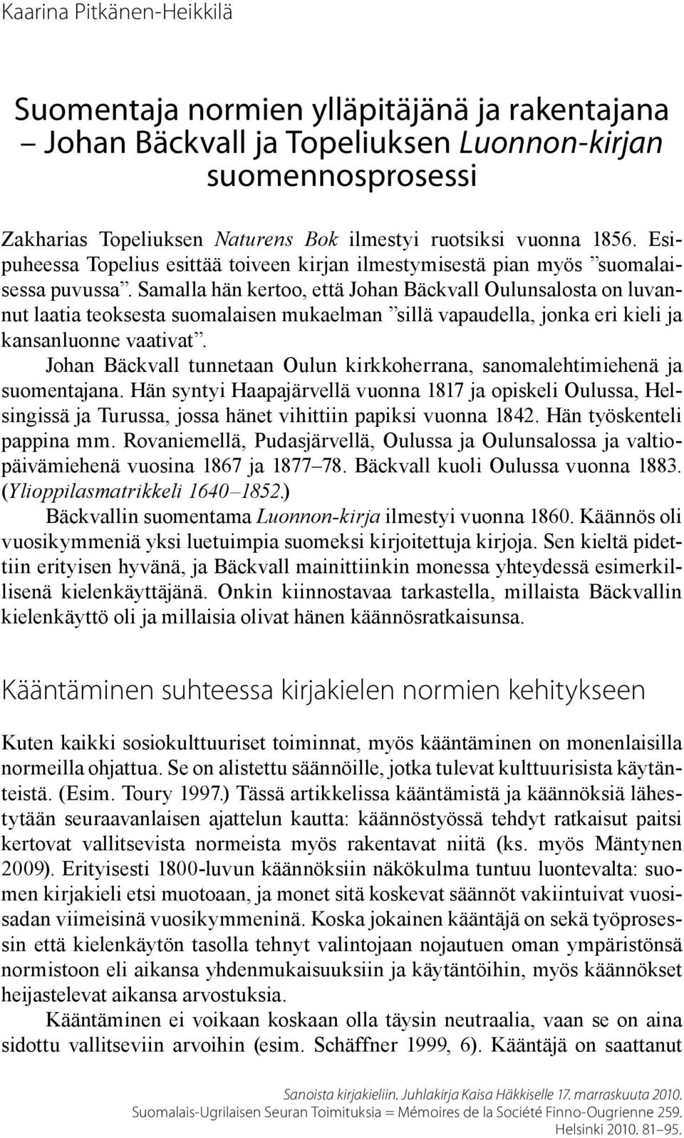 Samalla hän kertoo, että Johan Bäckvall Oulunsalosta on luvannut laatia teoksesta suomalaisen mukaelman sillä vapaudella, jonka eri kieli ja kansanluonne vaativat.