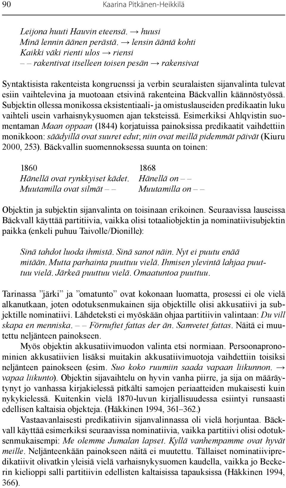 muotoaan etsivinä rakenteina Bäckvallin käännöstyössä. Subjektin ollessa monikossa eksistentiaali- ja omistuslauseiden predikaatin luku vaihteli usein varhaisnykysuomen ajan teksteissä.