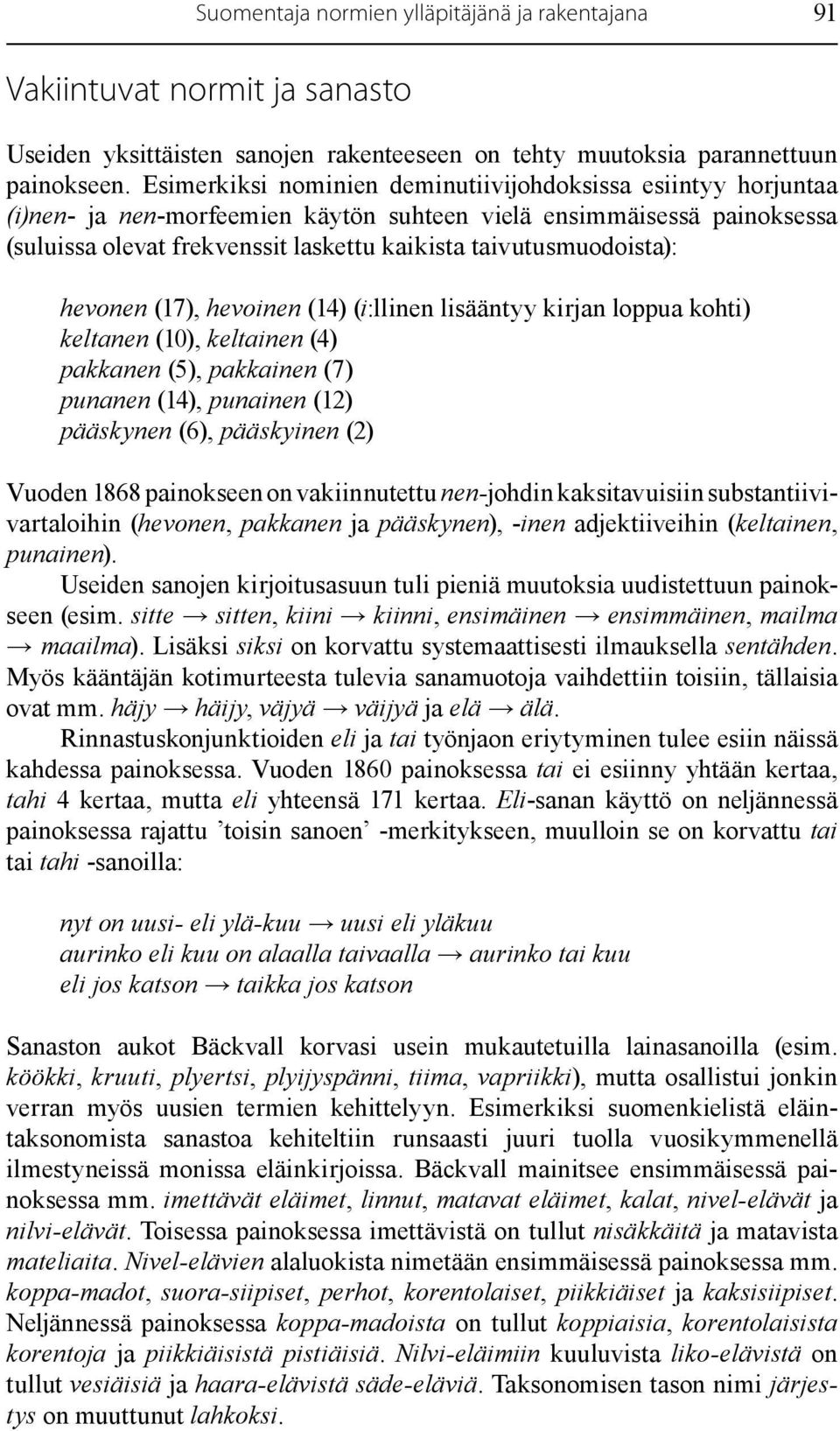 taivutusmuodoista): hevonen (17), hevoinen (14) (i:llinen lisääntyy kirjan loppua kohti) keltanen (10), keltainen (4) pakkanen (5), pakkainen (7) punanen (14), punainen (12) pääskynen (6), pääskyinen