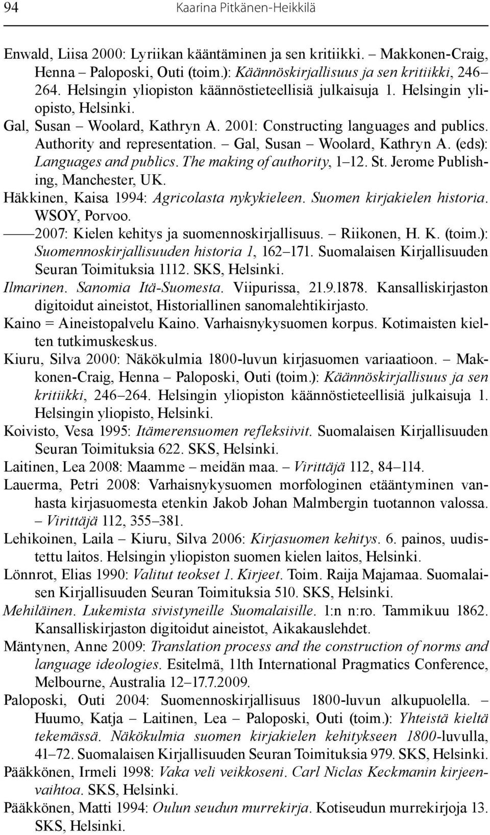 Gal, Susan Woolard, Kathryn A. (eds): Languages and publics. The making of authority, 1 12. St. Jerome Publishing, Manchester, UK. Häkkinen, Kaisa 1994: Agricolasta nykykieleen.