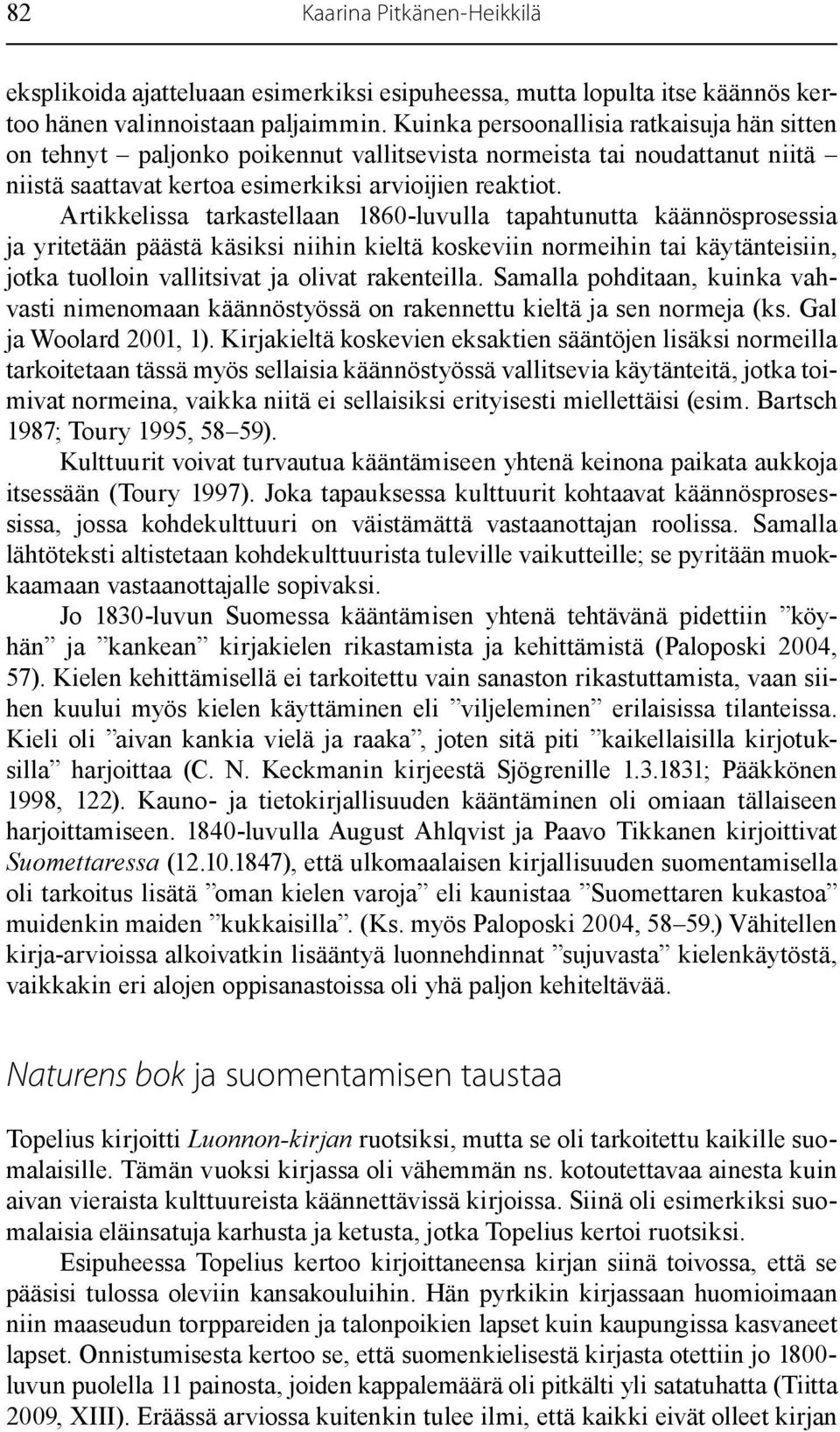 Artikkelissa tarkastellaan 1860-luvulla tapahtunutta käännösprosessia ja yritetään päästä käsiksi niihin kieltä koskeviin normeihin tai käytänteisiin, jotka tuolloin vallitsivat ja olivat rakenteilla.