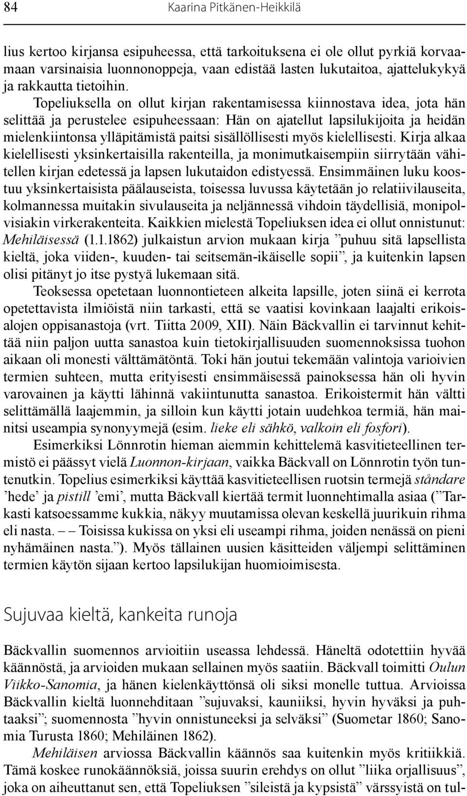 Topeliuksella on ollut kirjan rakentamisessa kiinnostava idea, jota hän selittää ja perustelee esipuheessaan: Hän on ajatellut lapsilukijoita ja heidän mielenkiintonsa ylläpitämistä paitsi