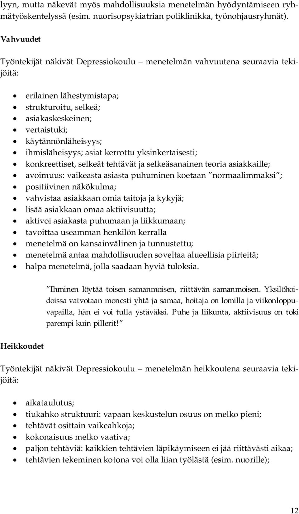 ihmisläheisyys; asiat kerrottu yksinkertaisesti; konkreettiset, selkeät tehtävät ja selkeäsanainen teoria asiakkaille; avoimuus: vaikeasta asiasta puhuminen koetaan normaalimmaksi ; positiivinen