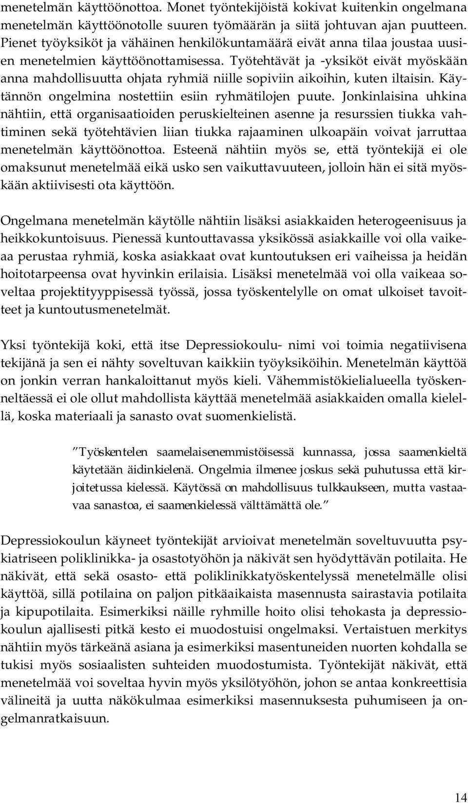 Työtehtävät ja yksiköt eivät myöskään anna mahdollisuutta ohjata ryhmiä niille sopiviin aikoihin, kuten iltaisin. Käytännön ongelmina nostettiin esiin ryhmätilojen puute.