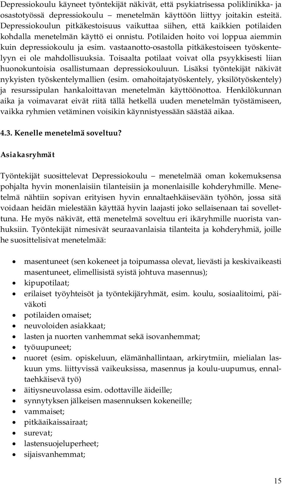 vastaanotto osastolla pitkäkestoiseen työskentelyyn ei ole mahdollisuuksia. Toisaalta potilaat voivat olla psyykkisesti liian huonokuntoisia osallistumaan depressiokouluun.