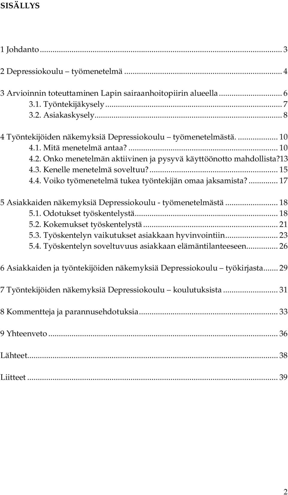 4.3. Kenelle menetelmä soveltuu?... 15 4.4. Voiko työmenetelmä tukea työntekijän omaa jaksamista?... 17 5 Asiakkaiden näkemyksiä Depressiokoulu työmenetelmästä... 18 5.1. Odotukset työskentelystä.