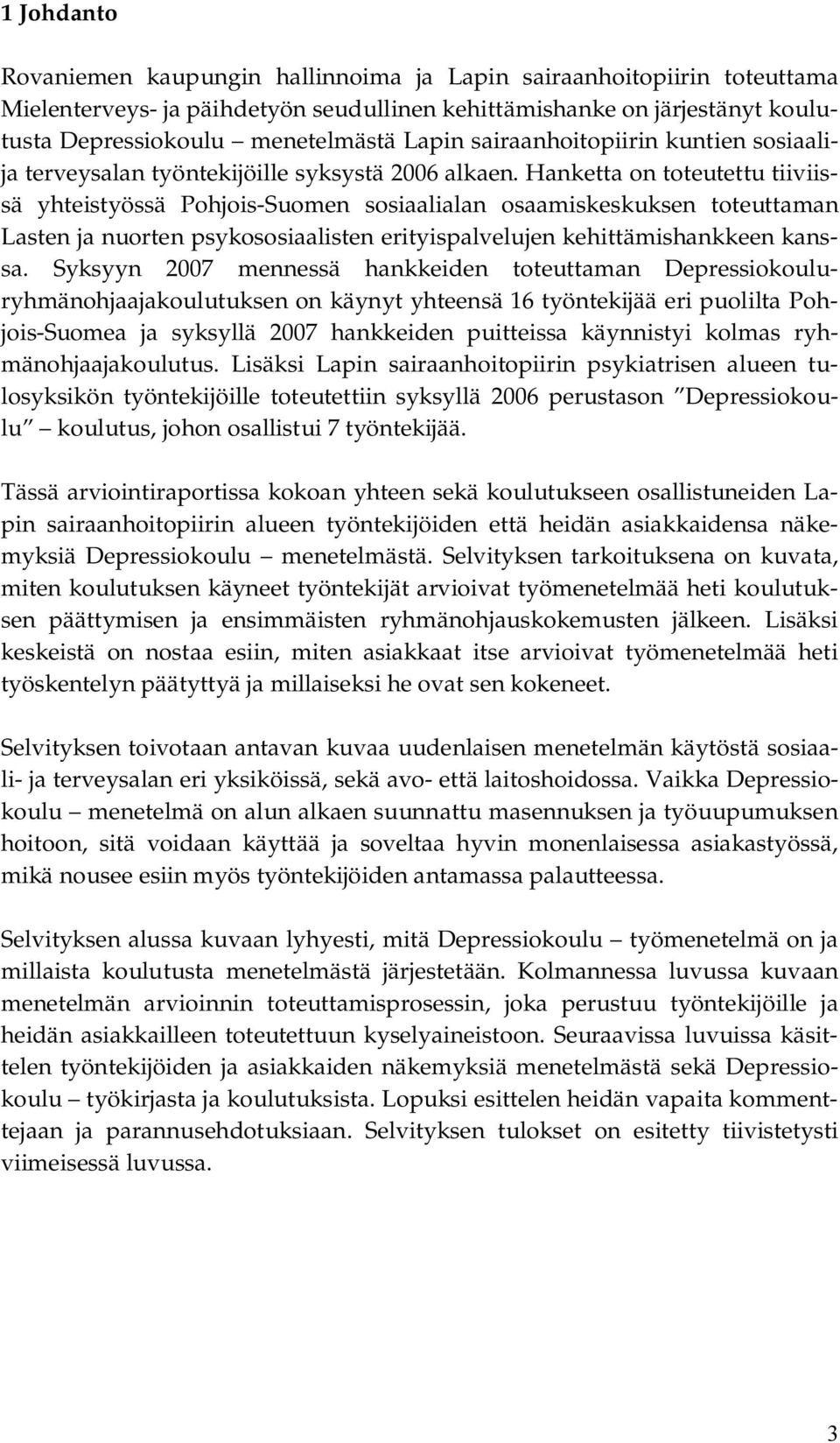 Hanketta on toteutettu tiiviissä yhteistyössä Pohjois Suomen sosiaalialan osaamiskeskuksen toteuttaman Lasten ja nuorten psykososiaalisten erityispalvelujen kehittämishankkeen kanssa.