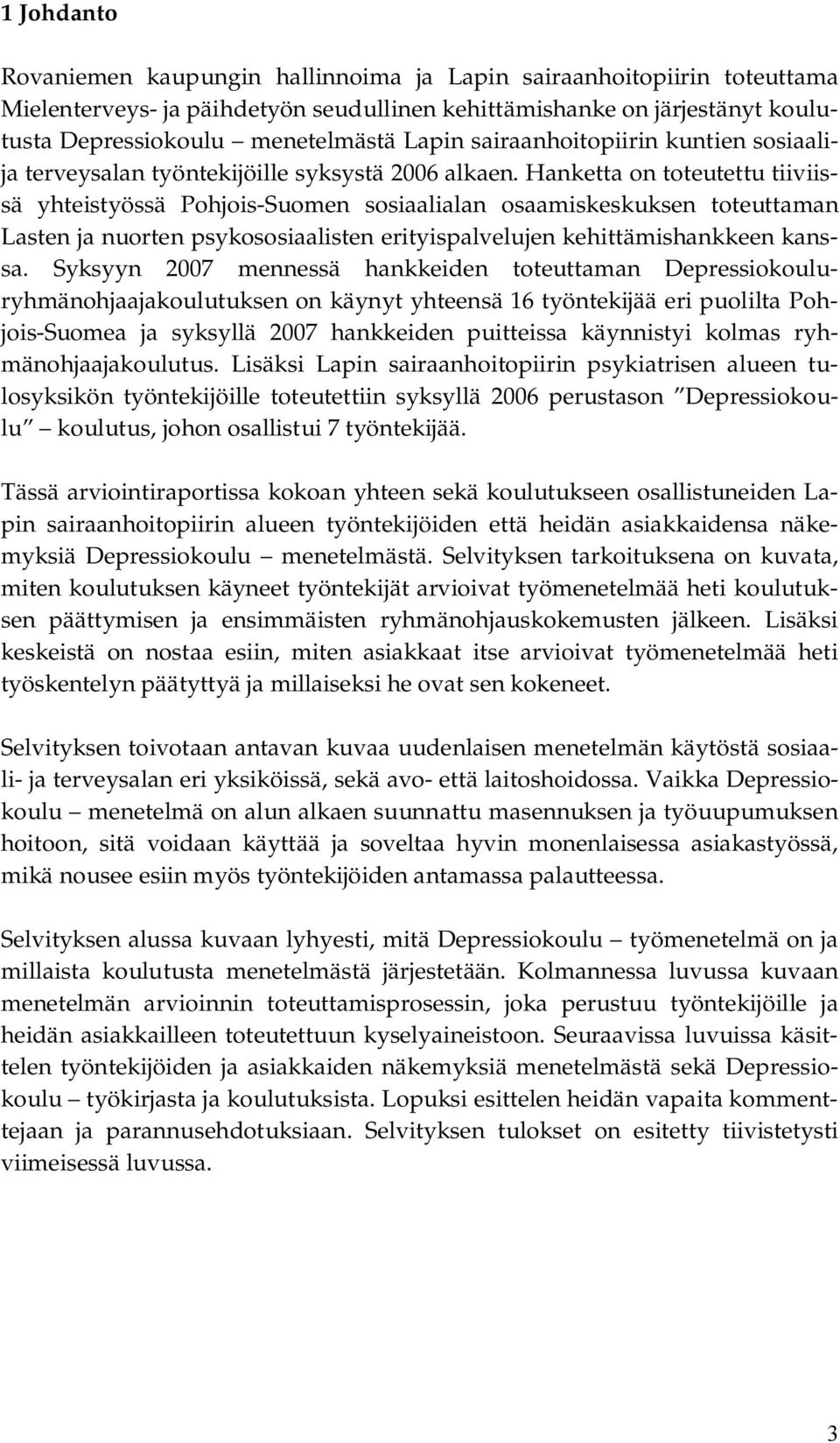 Hanketta on toteutettu tiiviissä yhteistyössä Pohjois Suomen sosiaalialan osaamiskeskuksen toteuttaman Lasten ja nuorten psykososiaalisten erityispalvelujen kehittämishankkeen kanssa.