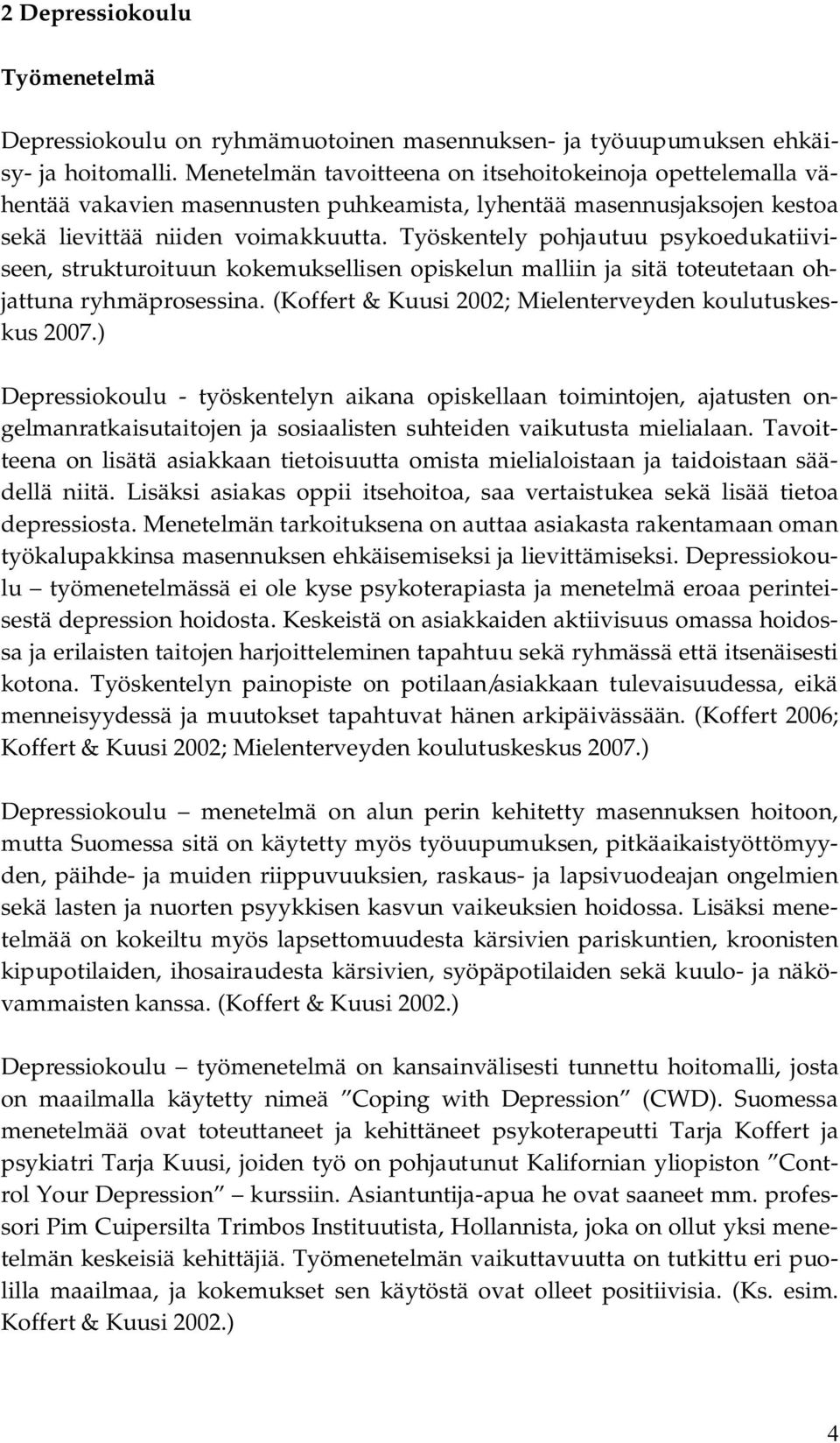 Työskentely pohjautuu psykoedukatiiviseen, strukturoituun kokemuksellisen opiskelun malliin ja sitä toteutetaan ohjattuna ryhmäprosessina. (Koffert & Kuusi 2002; Mielenterveyden koulutuskeskus 2007.