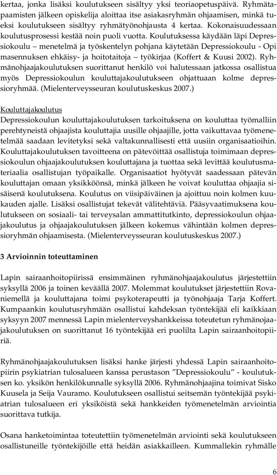 Koulutuksessa käydään läpi Depressiokoulu menetelmä ja työskentelyn pohjana käytetään Depressiokoulu Opi masennuksen ehkäisy ja hoitotaitoja työkirjaa (Koffert & Kuusi 2002).