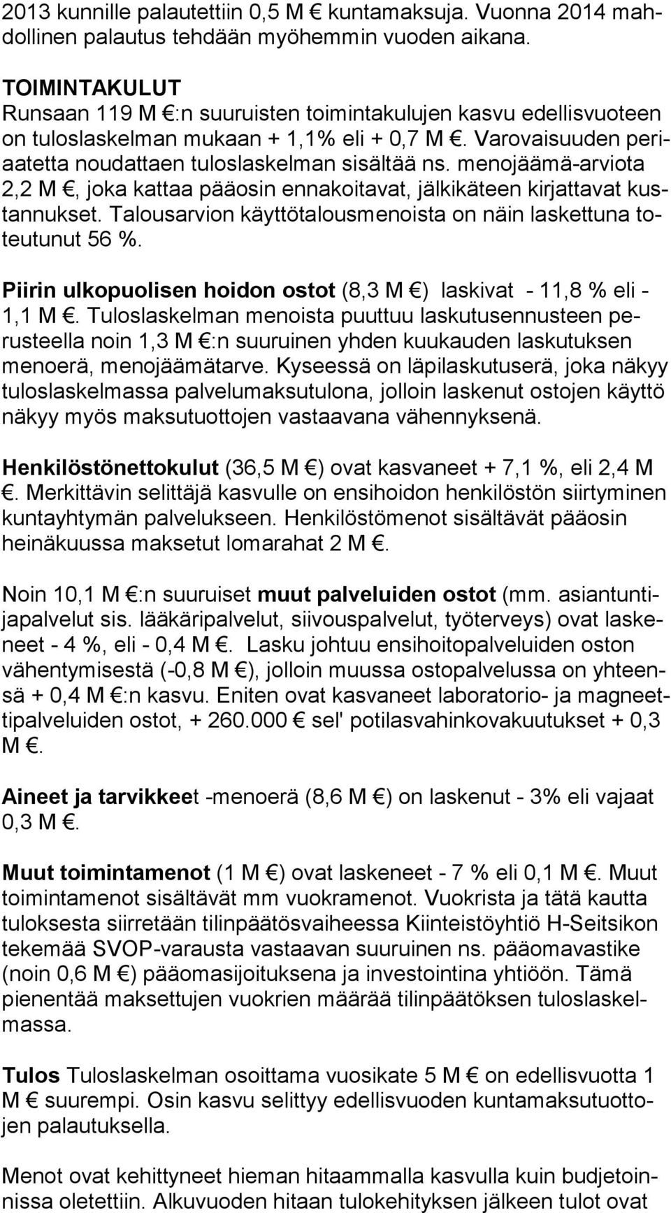 menojää mä-arviota 2,2 M, joka kattaa pääosin ennakoitavat, jälkikäteen kirjattavat kustan nuk set. Ta lousarvion käyttötalousmenoista on näin laskettuna toteu tu nut 56 %.