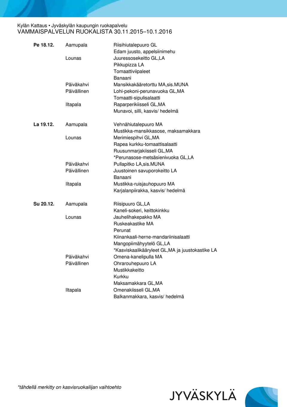 Aamupala Vehnähiutalepuuro MA Mustikka-mansikkasose, maksamakkara Merimiespihvi GL,MA Rapea kurkku-tomaattisalaatti Ruusunmarjakiisseli GL,MA *Perunasose-metsäsienivuoka GL,LA Juustoinen