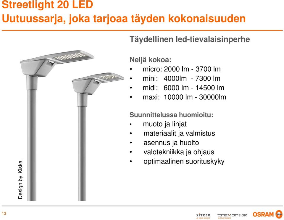 6000 lm - 14500 lm maxi: 10000 lm - 30000lm Design by Kiska Suunnittelussa huomioitu: