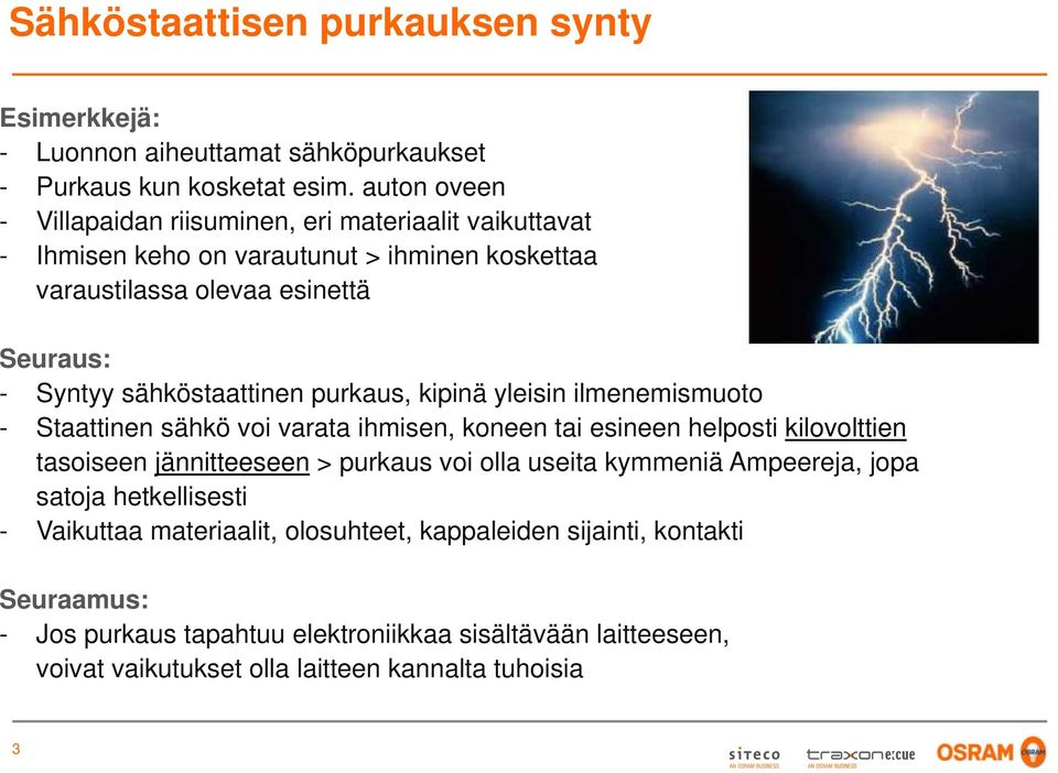 sähköstaattinen purkaus, kipinä yleisin ilmenemismuoto - Staattinen sähkö voi varata ihmisen, koneen tai esineen helposti kilovolttien tasoiseen jännitteeseen > purkaus voi