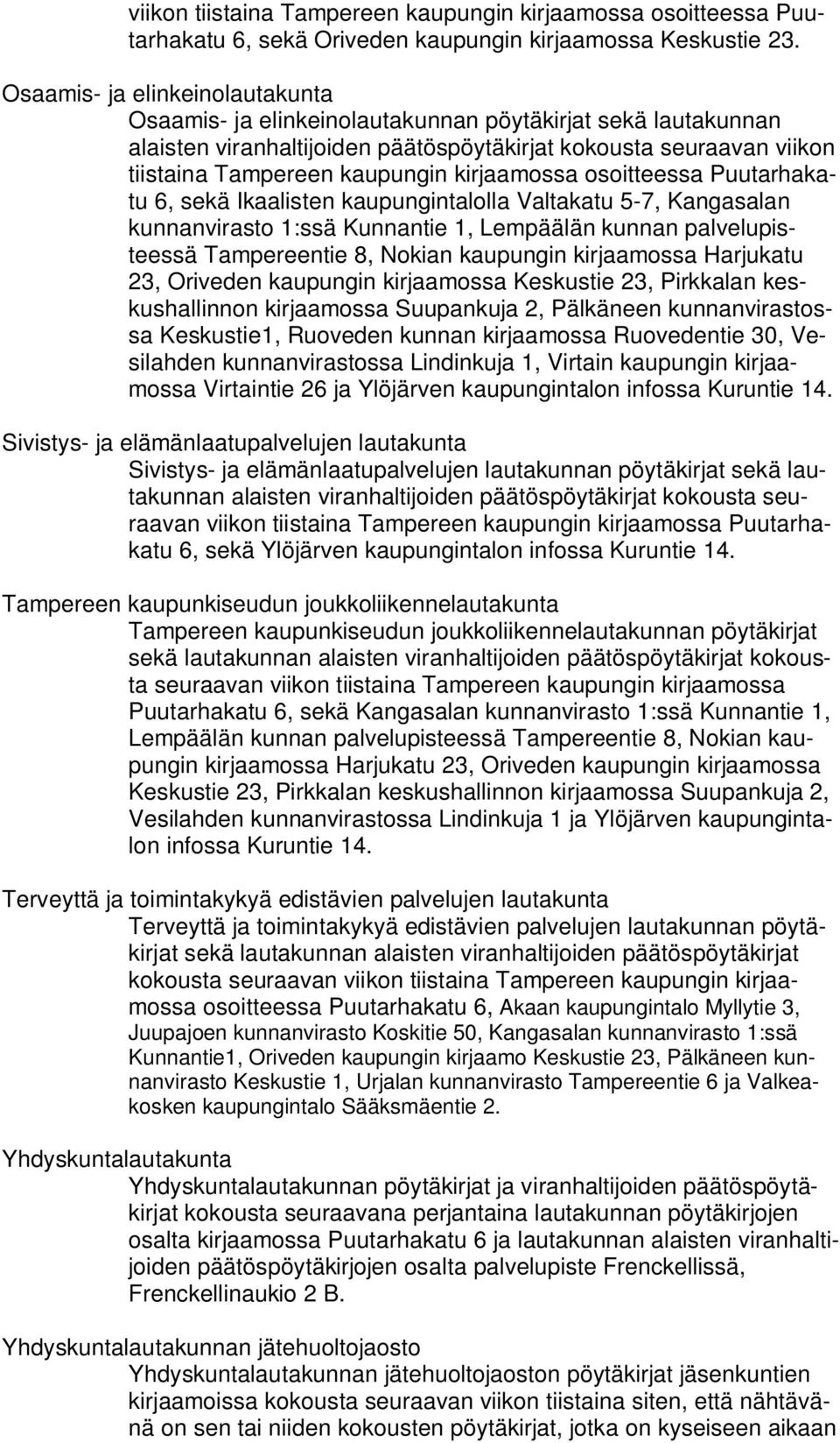 kirjaamossa osoitteessa Puutarhakatu 6, sekä Ikaalisten kaupungintalolla Valtakatu 5-7, Kangasalan kunnanvirasto 1:ssä Kunnantie 1, Lempäälän kunnan palvelupisteessä Tampereentie 8, Nokian kaupungin