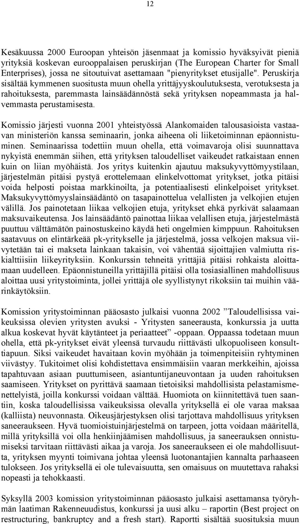 Peruskirja sisältää kymmenen suositusta muun ohella yrittäjyyskoulutuksesta, verotuksesta ja rahoituksesta, paremmasta lainsäädännöstä sekä yrityksen nopeammasta ja halvemmasta perustamisesta.