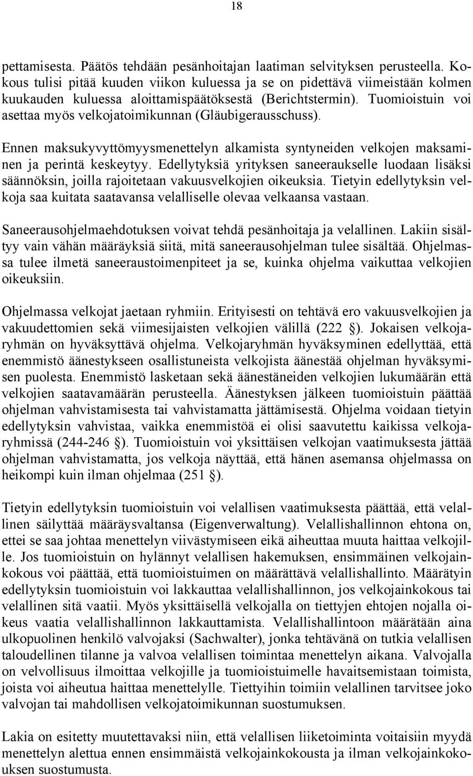 Tuomioistuin voi asettaa myös velkojatoimikunnan (Gläubigerausschuss). Ennen maksukyvyttömyysmenettelyn alkamista syntyneiden velkojen maksaminen ja perintä keskeytyy.