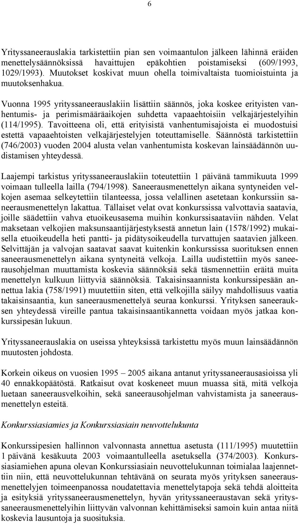 Vuonna 1995 yrityssaneerauslakiin lisättiin säännös, joka koskee erityisten vanhentumis- ja perimismääräaikojen suhdetta vapaaehtoisiin velkajärjestelyihin (114/1995).