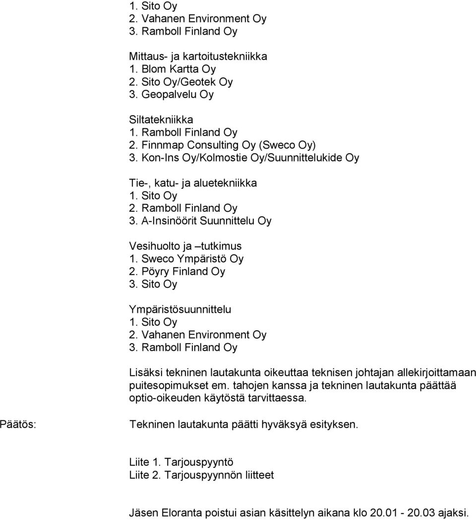 Pöyry Finland Oy Ympäristösuunnittelu Lisäksi tekninen lautakunta oikeuttaa teknisen johtajan allekirjoittamaan puitesopimukset em.