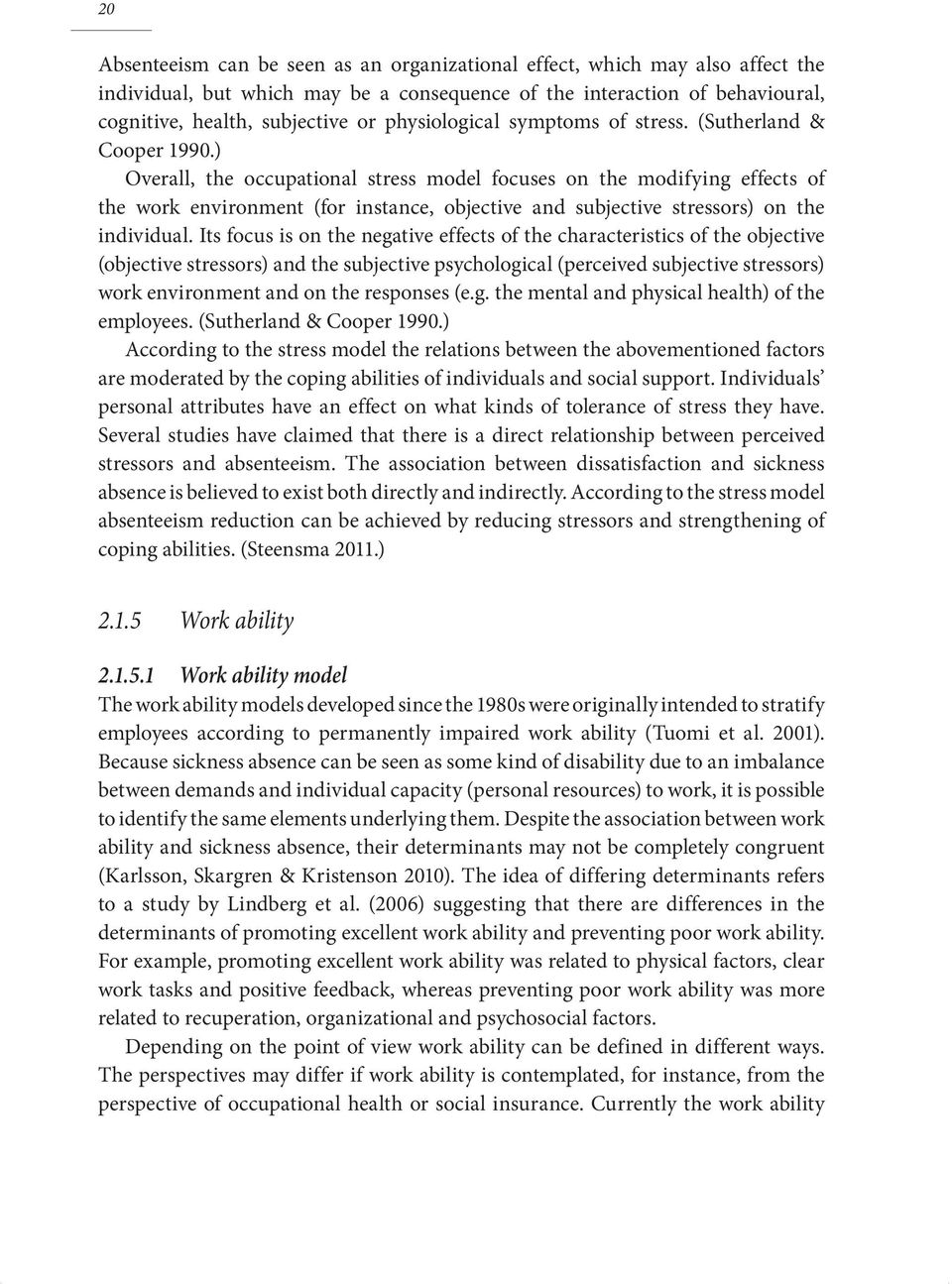 ) Overall, the occupational stress model focuses on the modifying effects of the work environment (for instance, objective and subjective stressors) on the individual.