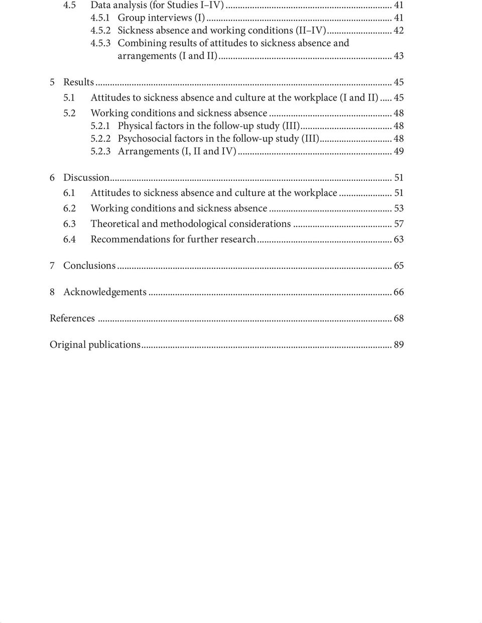 .. 48 5.2.2 Psychosocial factors in the follow-up study (III)... 48 5.2.3 Arrangements (I, II and IV)... 49 6 Discussion... 51 6.1 Attitudes to sickness absence and culture at the workplace... 51 6.2 Working conditions and sickness absence.