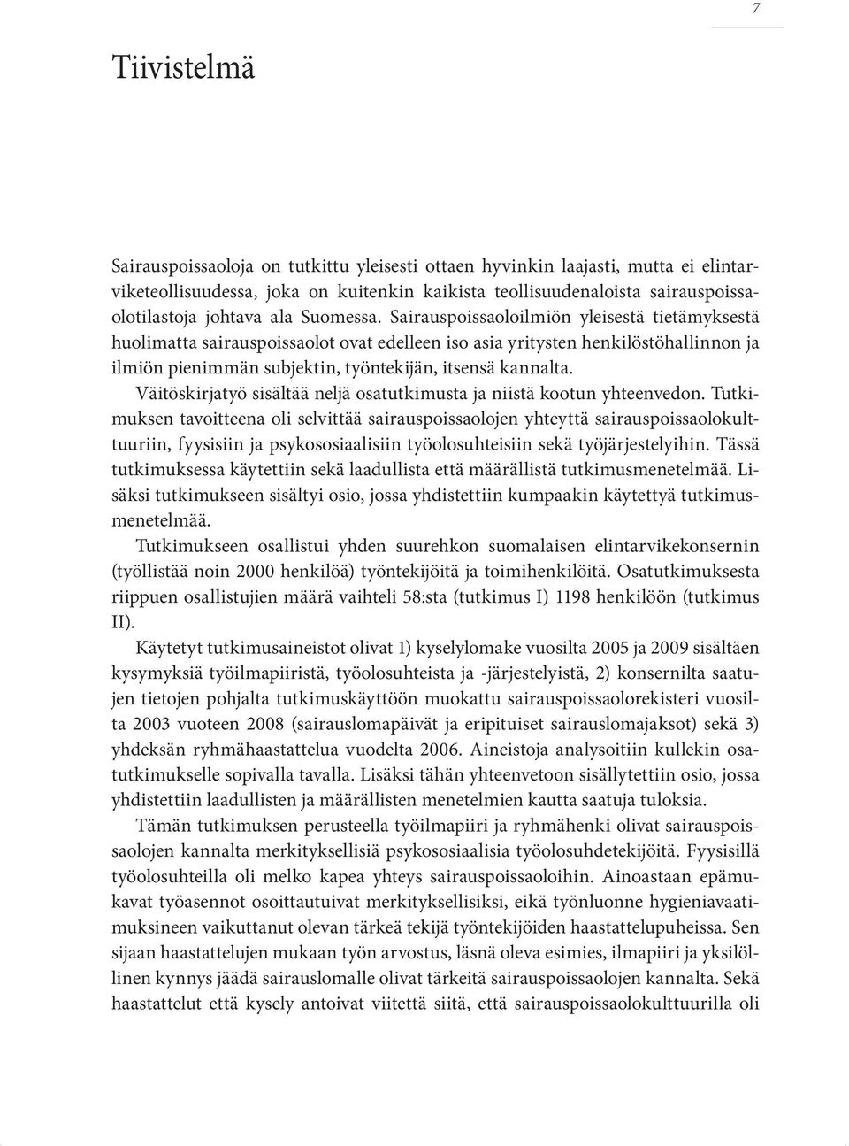 Sairauspoissaoloilmiön yleisestä tietämyksestä huolimatta sairauspoissaolot ovat edelleen iso asia yritysten henkilöstöhallinnon ja ilmiön pienimmän subjektin, työntekijän, itsensä kannalta.