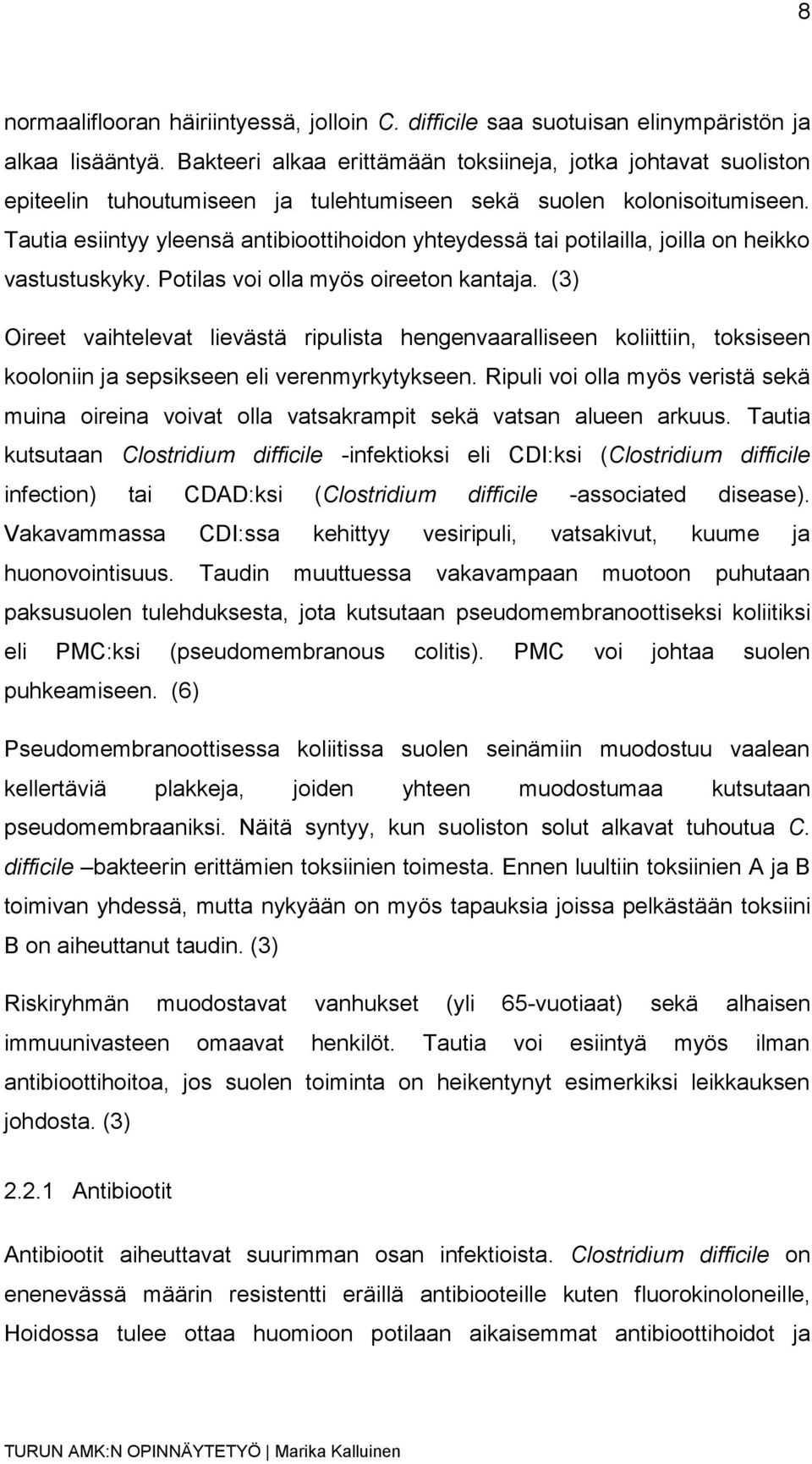 Tautia esiintyy yleensä antibioottihoidon yhteydessä tai potilailla, joilla on heikko vastustuskyky. Potilas voi olla myös oireeton kantaja.