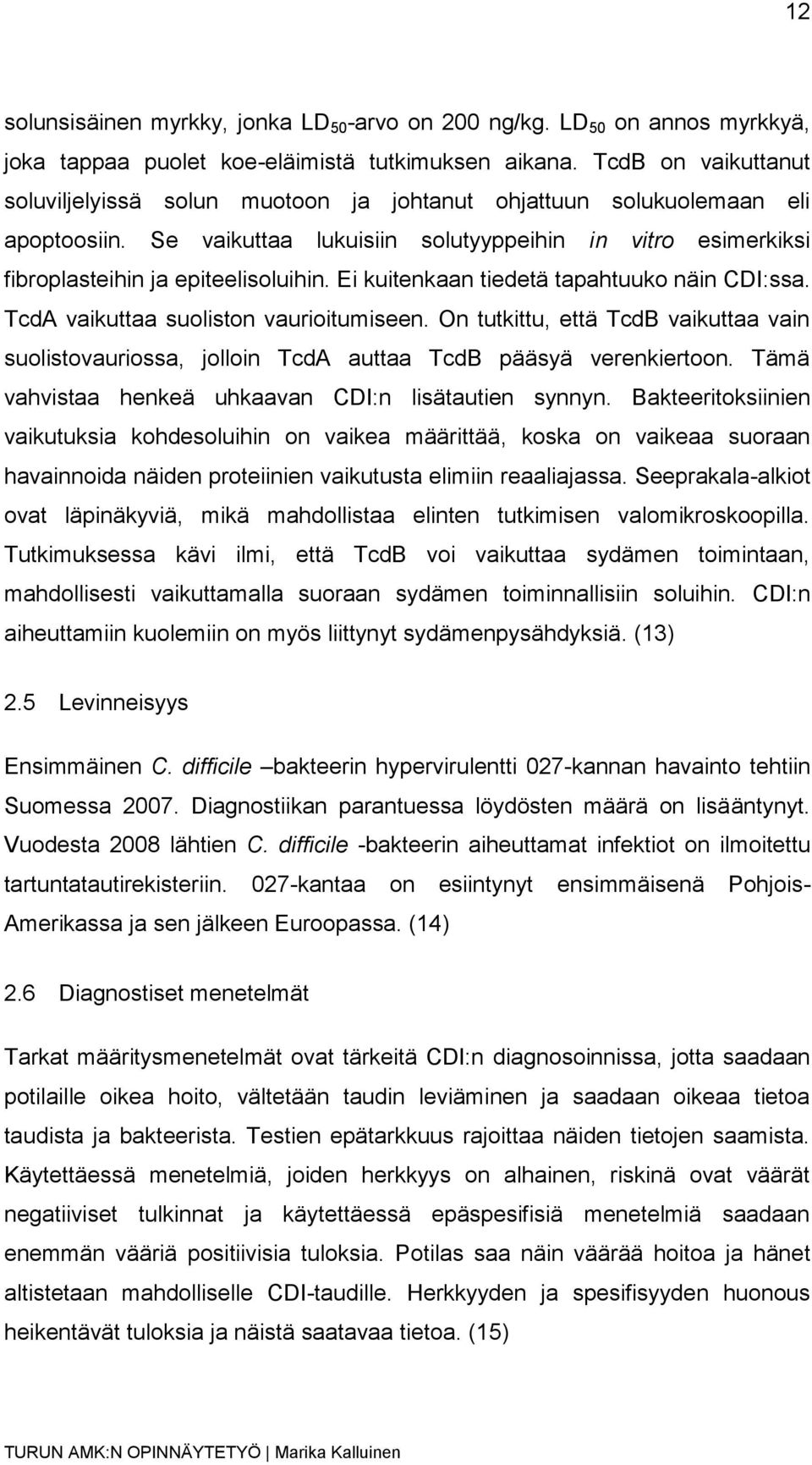 Ei kuitenkaan tiedetä tapahtuuko näin CDI:ssa. TcdA vaikuttaa suoliston vaurioitumiseen. On tutkittu, että TcdB vaikuttaa vain suolistovauriossa, jolloin TcdA auttaa TcdB pääsyä verenkiertoon.