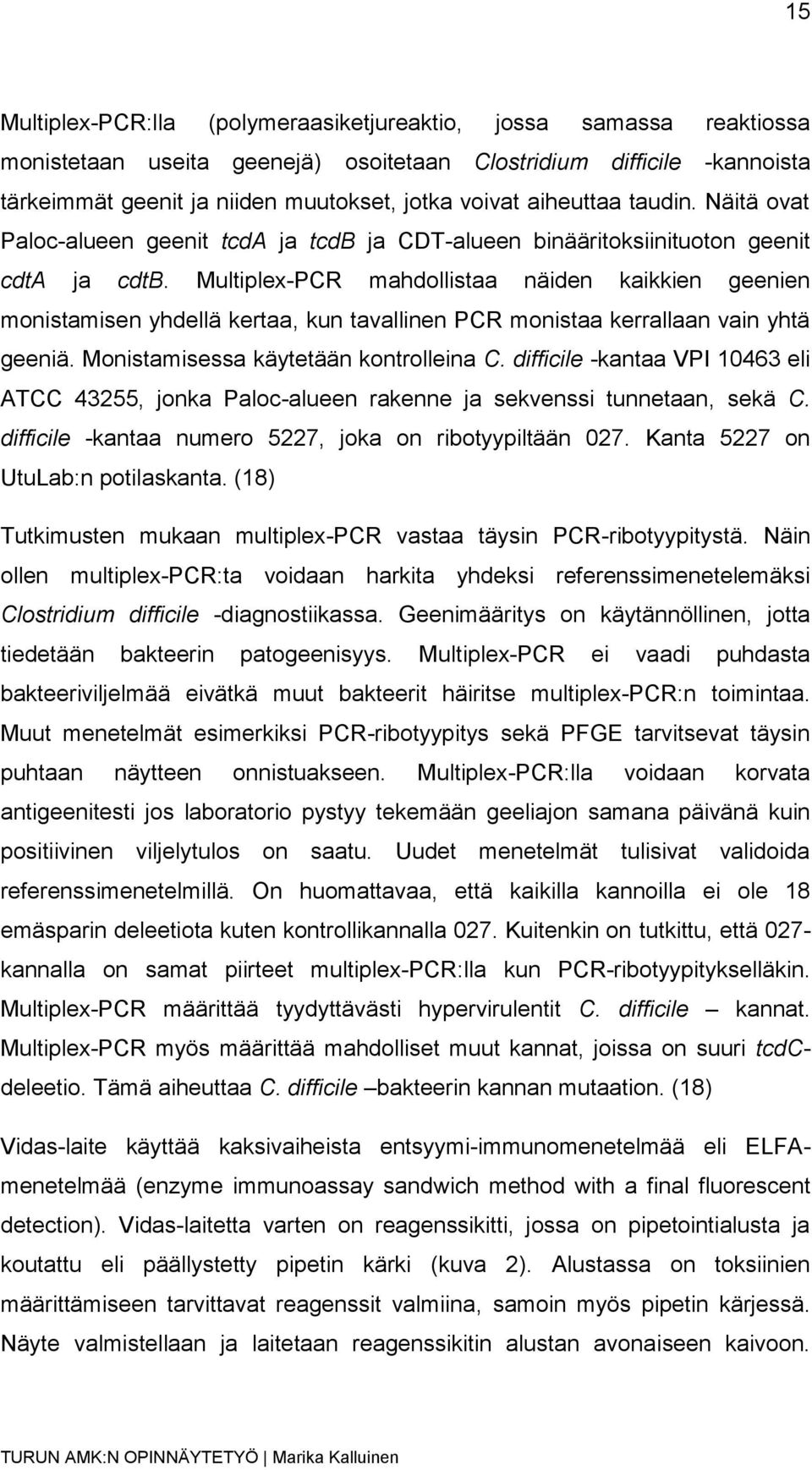 Multiplex-PCR mahdollistaa näiden kaikkien geenien monistamisen yhdellä kertaa, kun tavallinen PCR monistaa kerrallaan vain yhtä geeniä. Monistamisessa käytetään kontrolleina C.