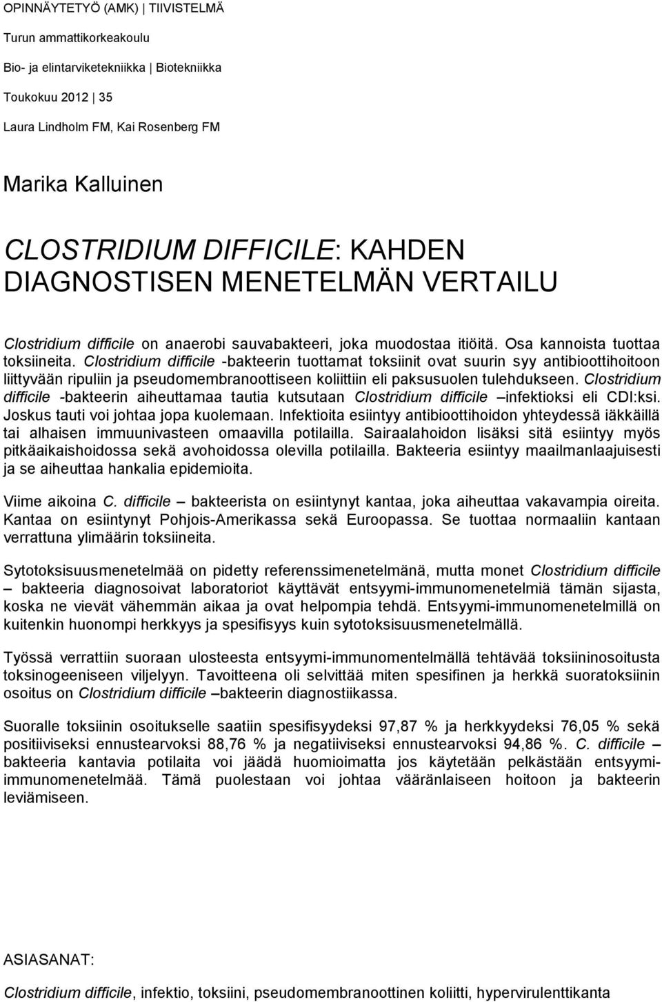 Clostridium difficile -bakteerin tuottamat toksiinit ovat suurin syy antibioottihoitoon liittyvään ripuliin ja pseudomembranoottiseen koliittiin eli paksusuolen tulehdukseen.