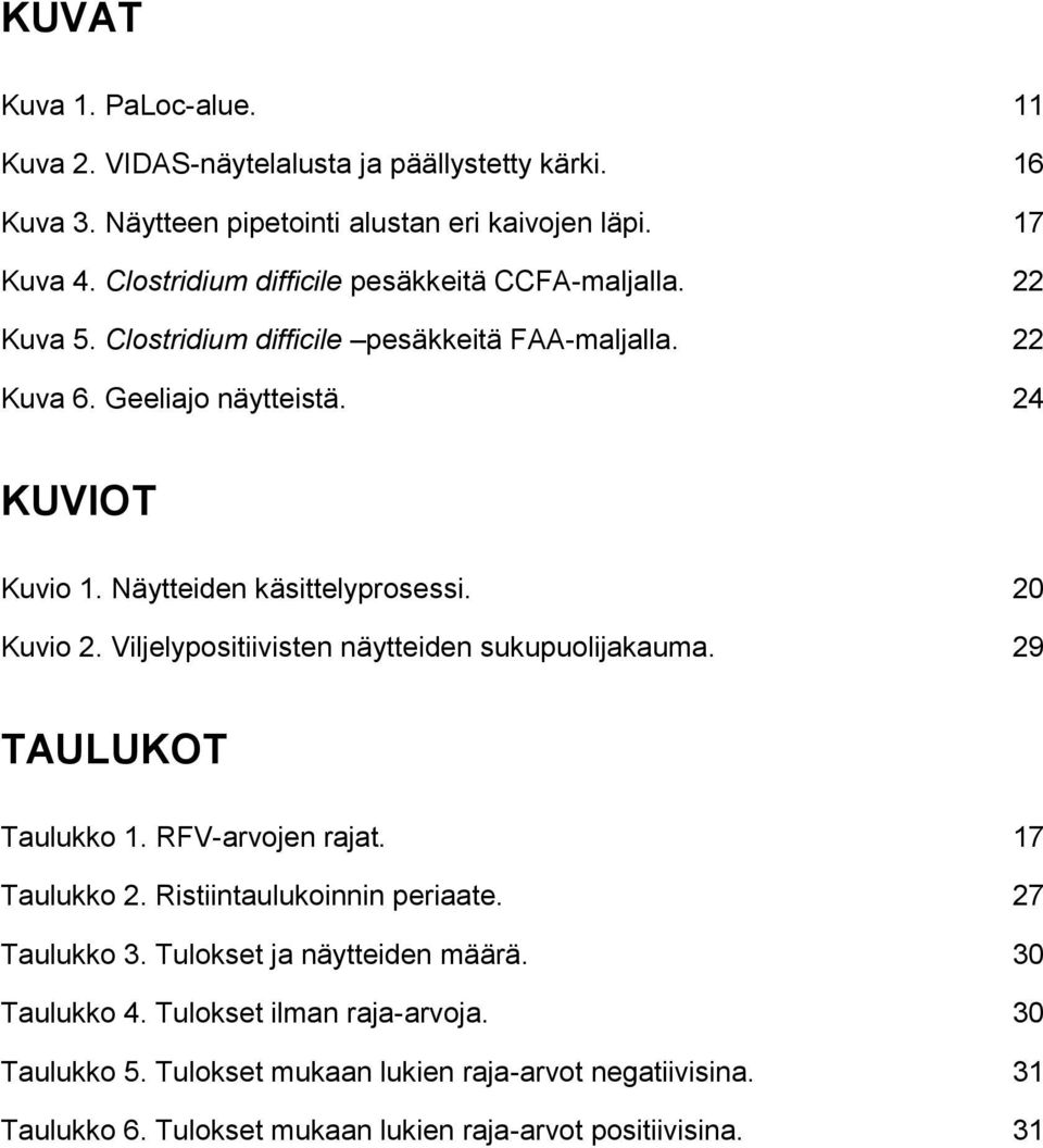 Näytteiden käsittelyprosessi. 20 Kuvio 2. Viljelypositiivisten näytteiden sukupuolijakauma. 29 TAULUKOT Taulukko 1. RFV-arvojen rajat. 17 Taulukko 2.