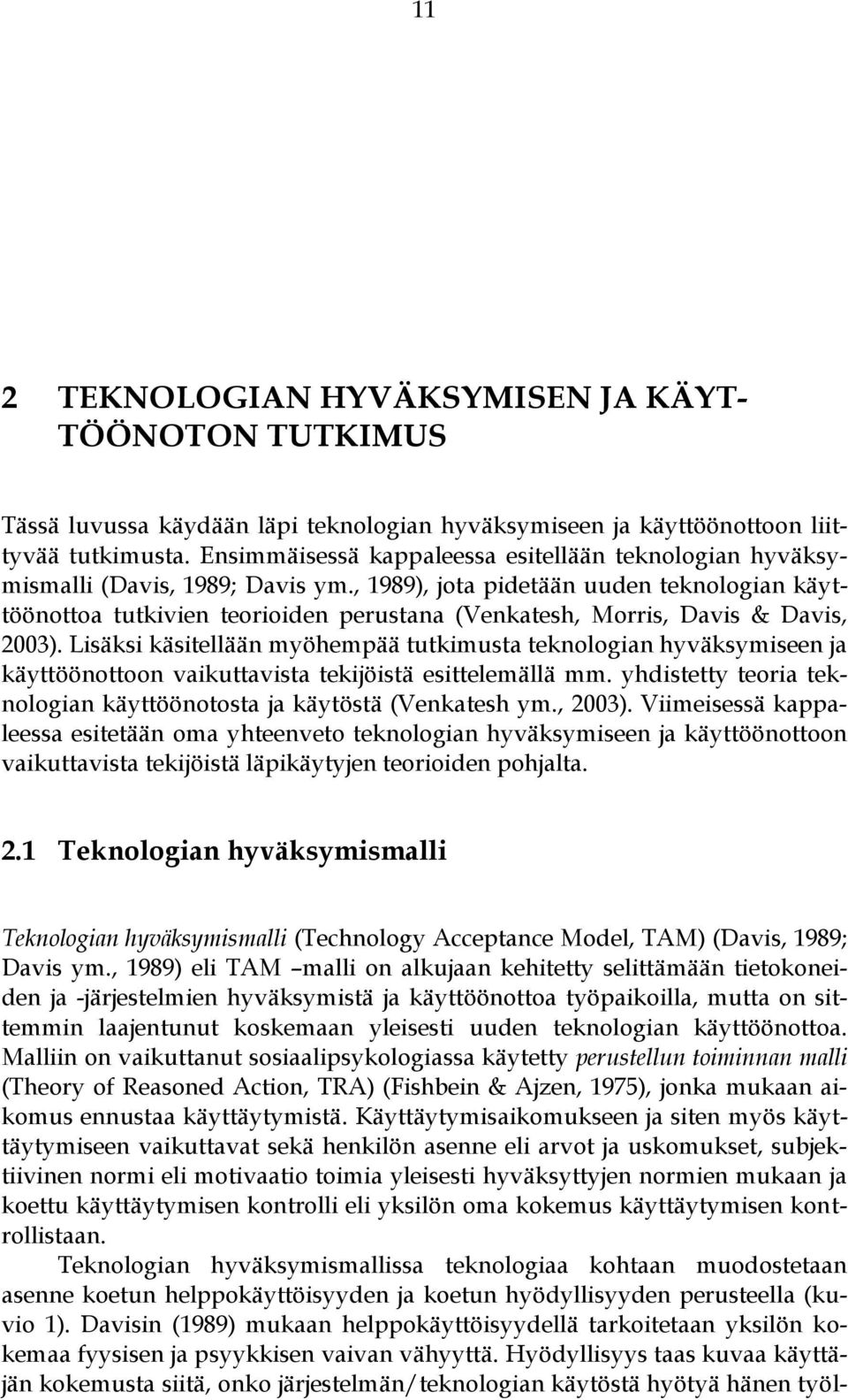 , 1989), jota pidetään uuden teknologian käyttöönottoa tutkivien teorioiden perustana (Venkatesh, Morris, Davis & Davis, 2003).