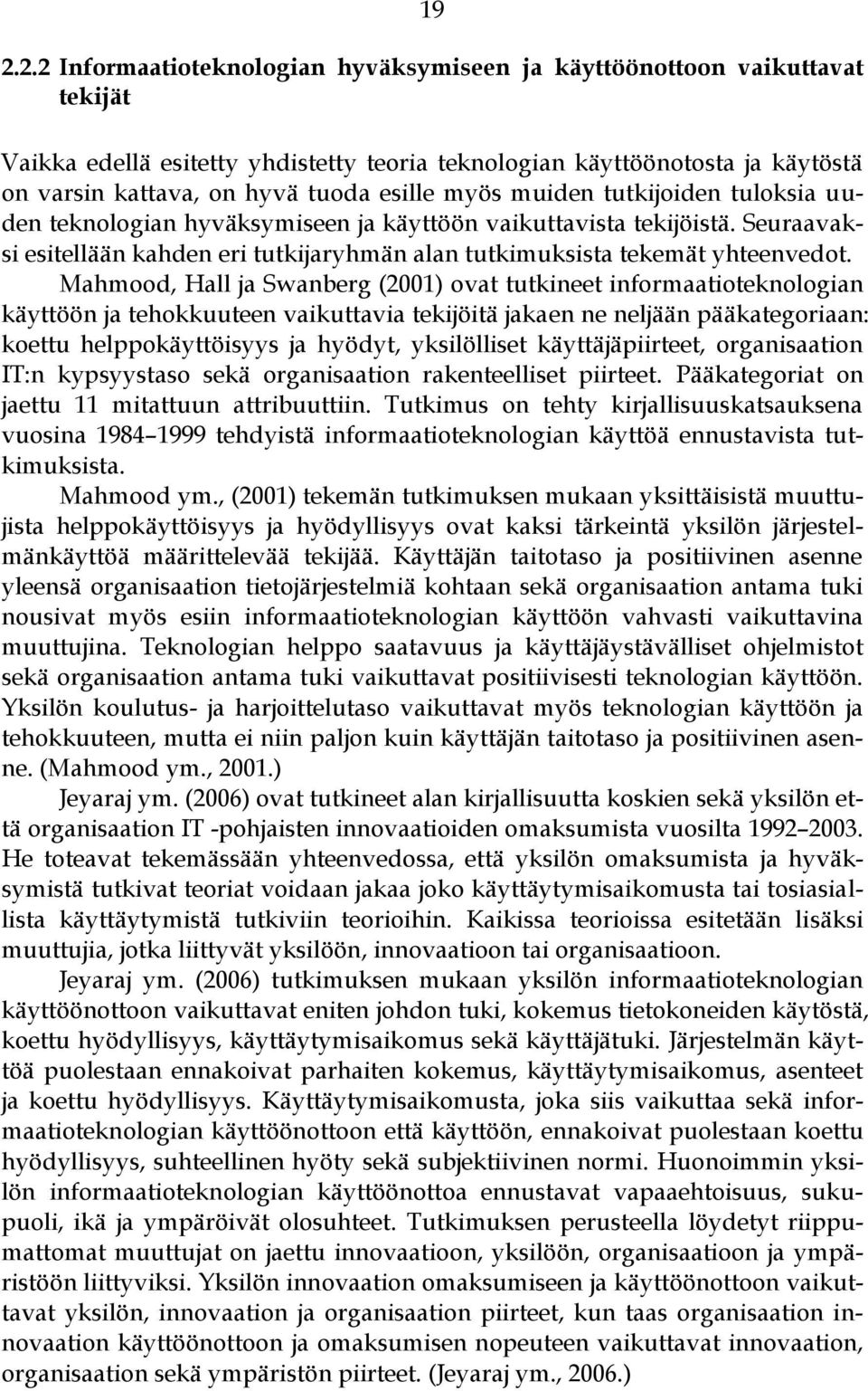 Mahmood, Hall ja Swanberg (2001) ovat tutkineet informaatioteknologian käyttöön ja tehokkuuteen vaikuttavia tekijöitä jakaen ne neljään pääkategoriaan: koettu helppokäyttöisyys ja hyödyt,