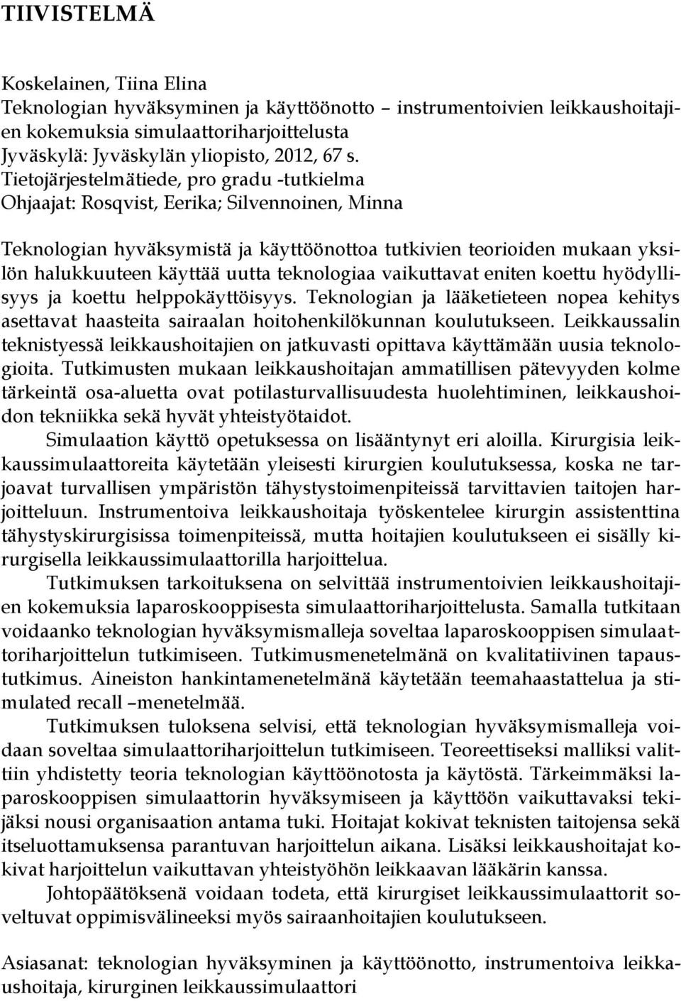 teknologiaa vaikuttavat eniten koettu hyödyllisyys ja koettu helppokäyttöisyys. Teknologian ja lääketieteen nopea kehitys asettavat haasteita sairaalan hoitohenkilökunnan koulutukseen.