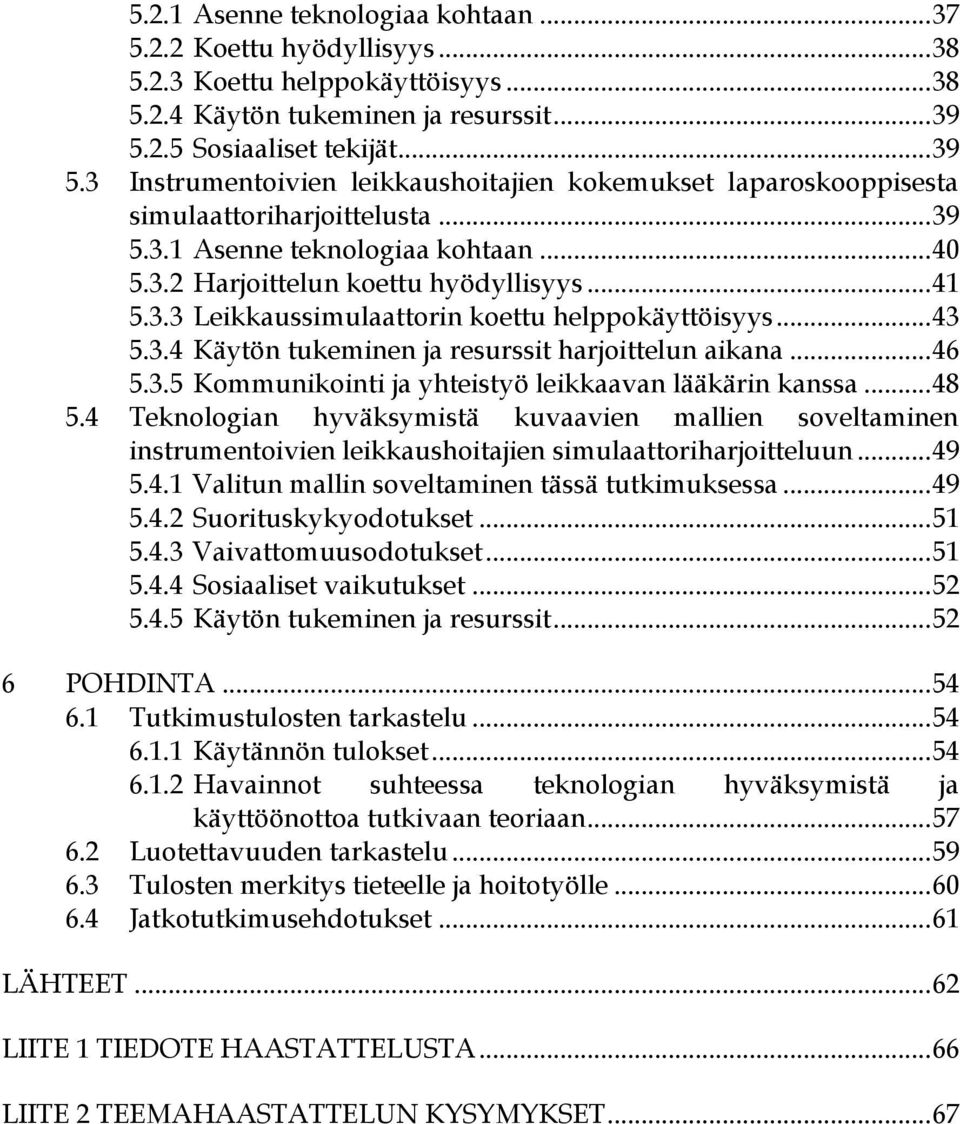 .. 41 5.3.3 Leikkaussimulaattorin koettu helppokäyttöisyys... 43 5.3.4 Käytön tukeminen ja resurssit harjoittelun aikana... 46 5.3.5 Kommunikointi ja yhteistyö leikkaavan lääkärin kanssa... 48 5.