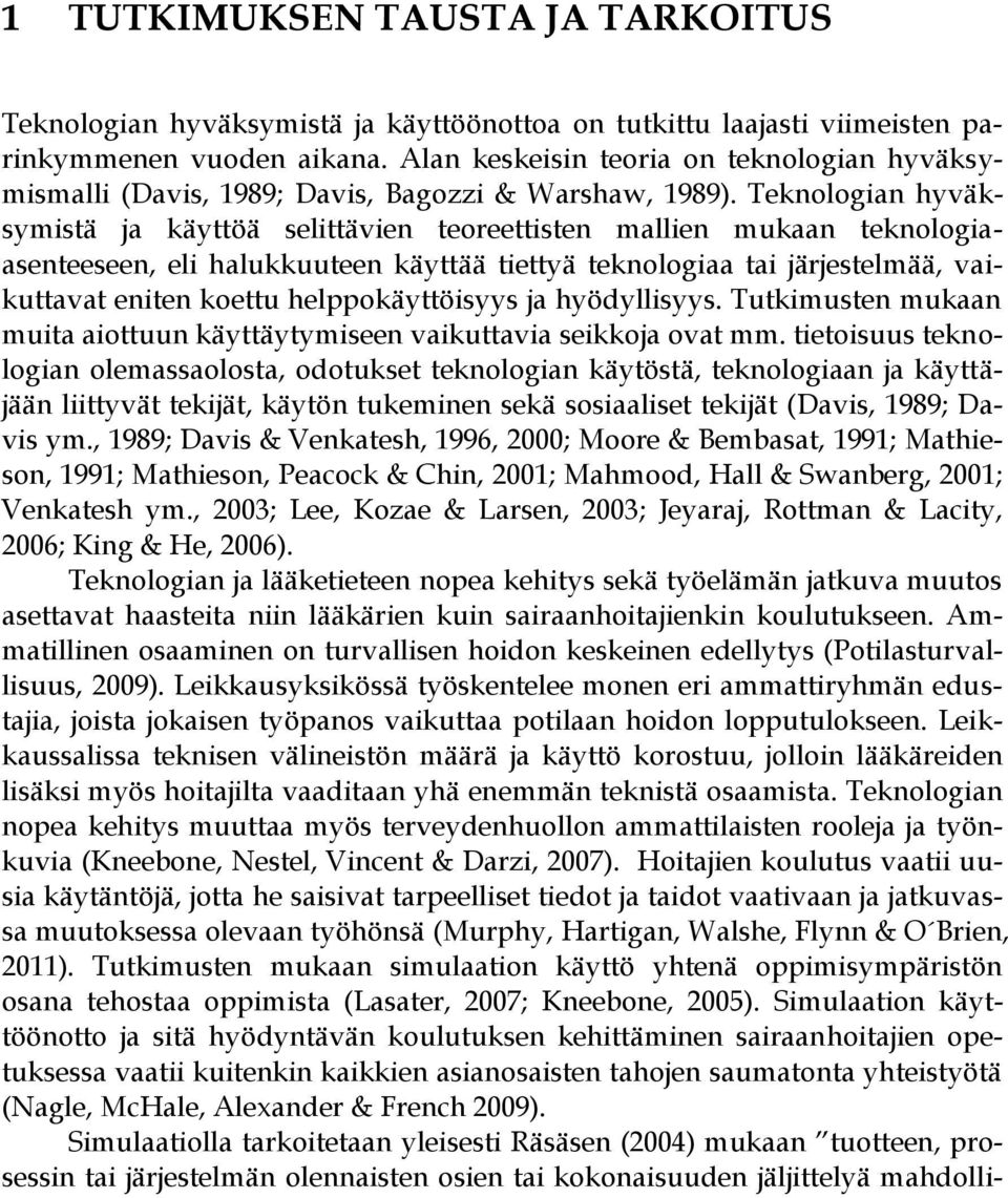 Teknologian hyväksymistä ja käyttöä selittävien teoreettisten mallien mukaan teknologiaasenteeseen, eli halukkuuteen käyttää tiettyä teknologiaa tai järjestelmää, vaikuttavat eniten koettu