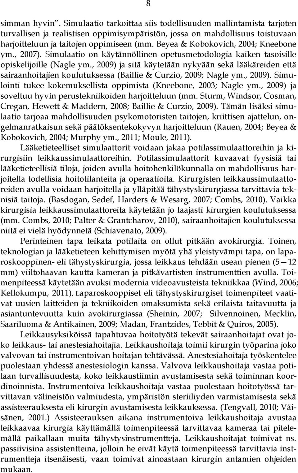 , 2009) ja sitä käytetään nykyään sekä lääkäreiden että sairaanhoitajien koulutuksessa (Baillie & Curzio, 2009; Nagle ym., 2009). Simulointi tukee kokemuksellista oppimista (Kneebone, 2003; Nagle ym.