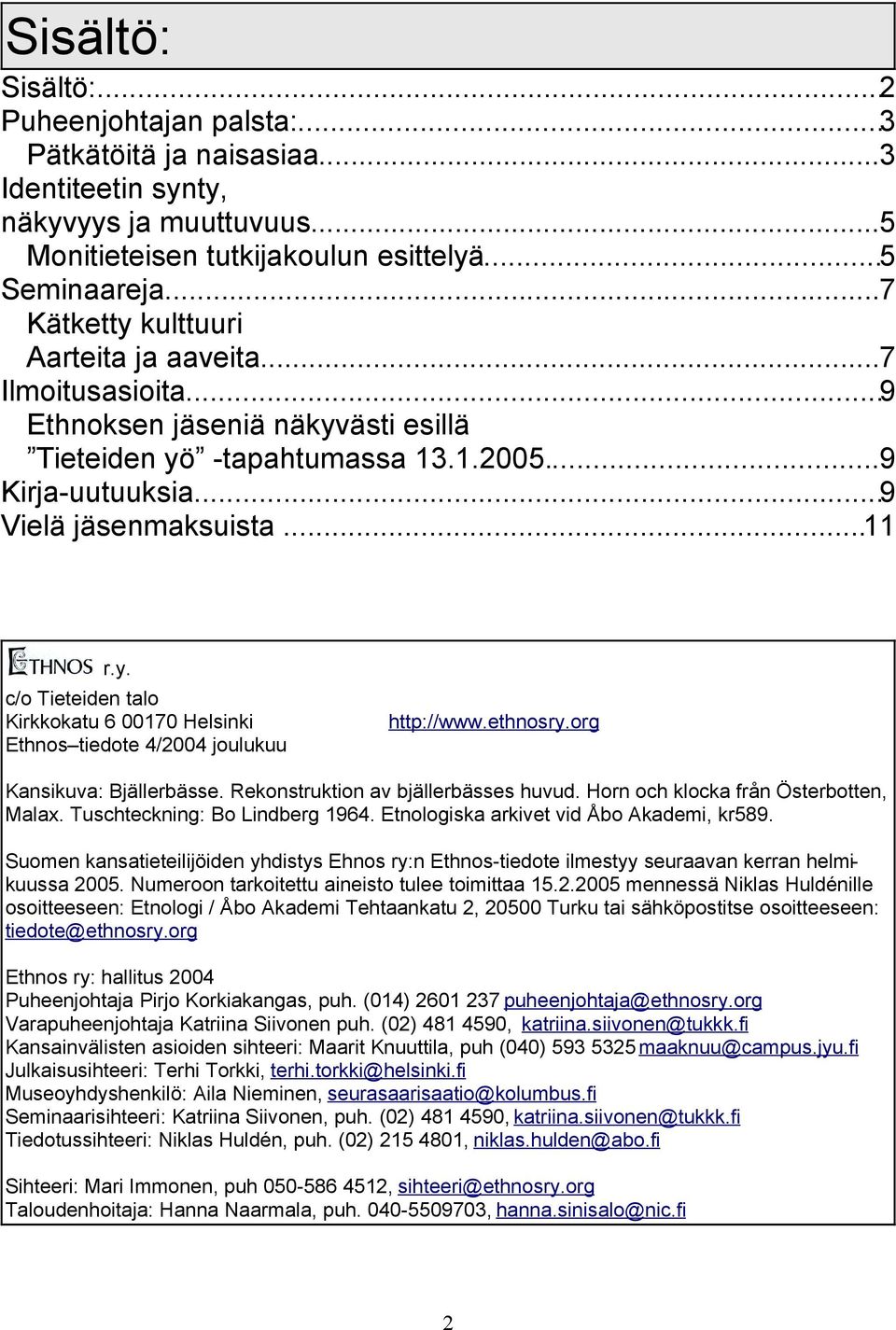 ethnosry.org Kansikuva: Bjällerbässe. Rekonstruktion av bjällerbässes huvud. Horn och klocka från Österbotten, Malax. Tuschteckning: Bo Lindberg 1964. Etnologiska arkivet vid Åbo Akademi, kr589.