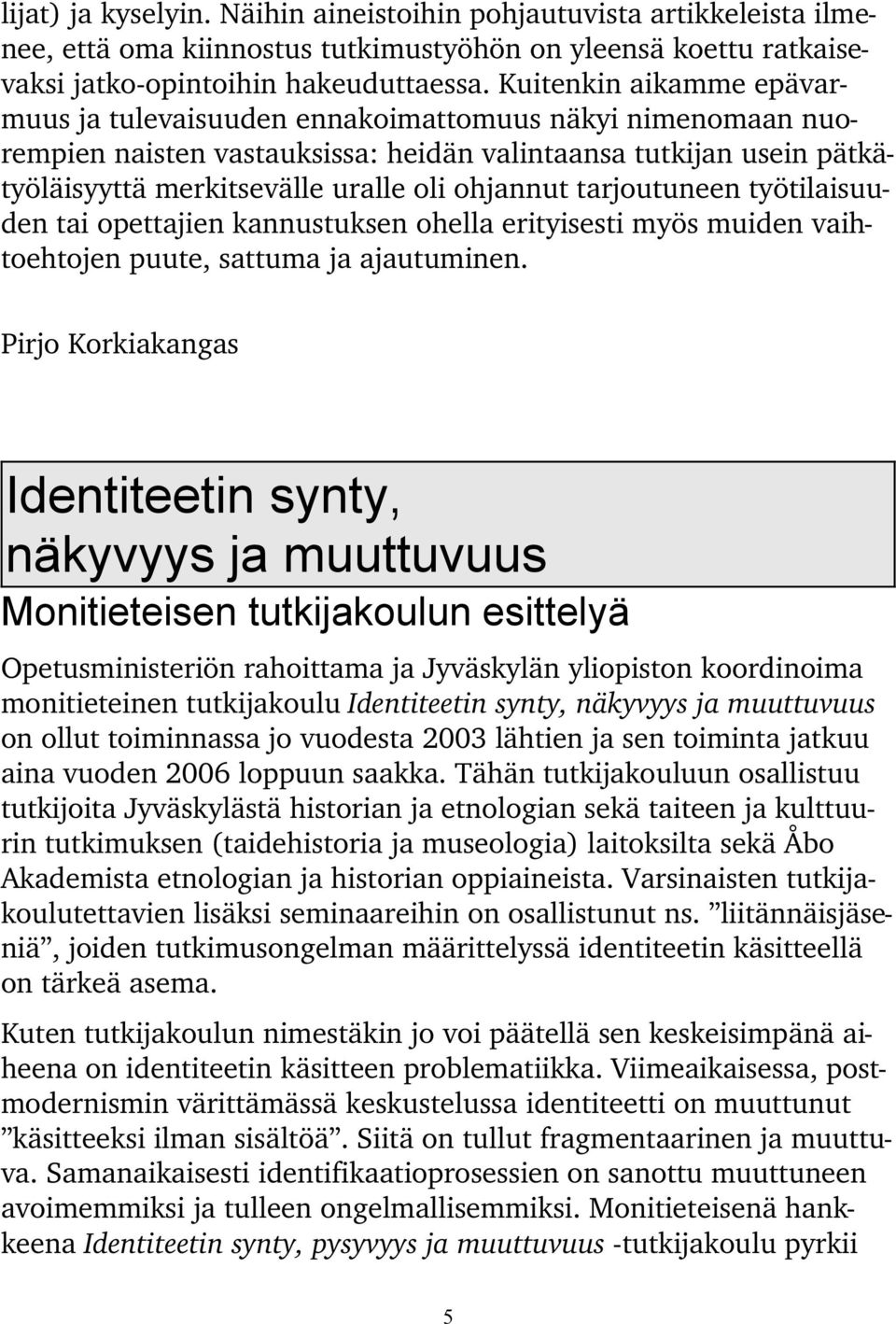 tarjoutuneen työtilaisuuden tai opettajien kannustuksen ohella erityisesti myös muiden vaihtoehtojen puute, sattuma ja ajautuminen.