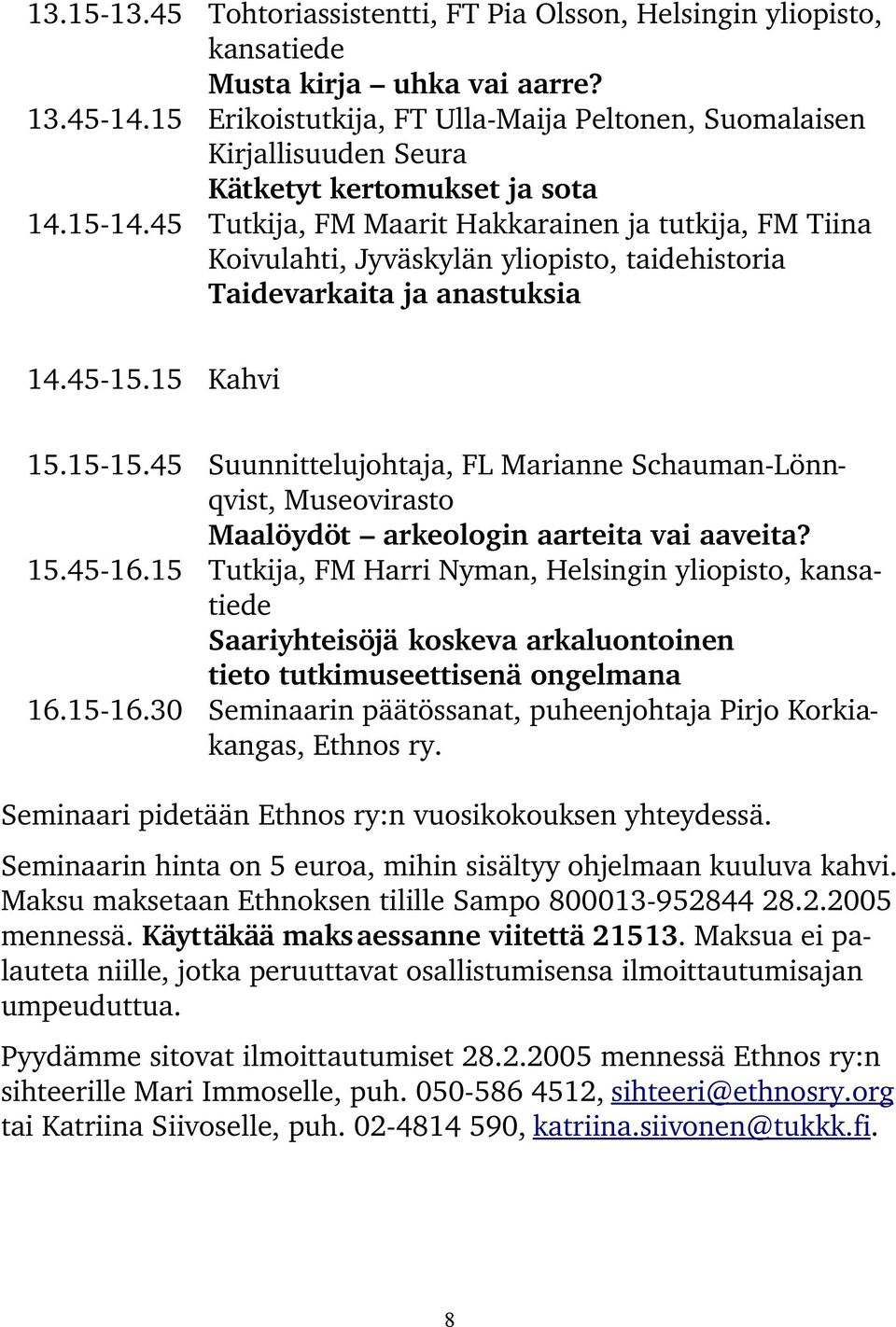 45 Tutkija, FM Maarit Hakkarainen ja tutkija, FM Tiina Koivulahti, Jyväskylän yliopisto, taidehistoria Taidevarkaita ja anastuksia 14.45 15.15 Kahvi 15.15 15.