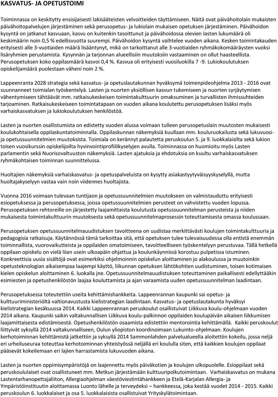 Päivähoidon kysyntä on jatkanut kasvuaan, kasvu on kuitenkin tasoittunut ja päivähoidossa olevien lasten lukumäärä oli keskimäärin noin 0,5 % edellisvuotta suurempi.