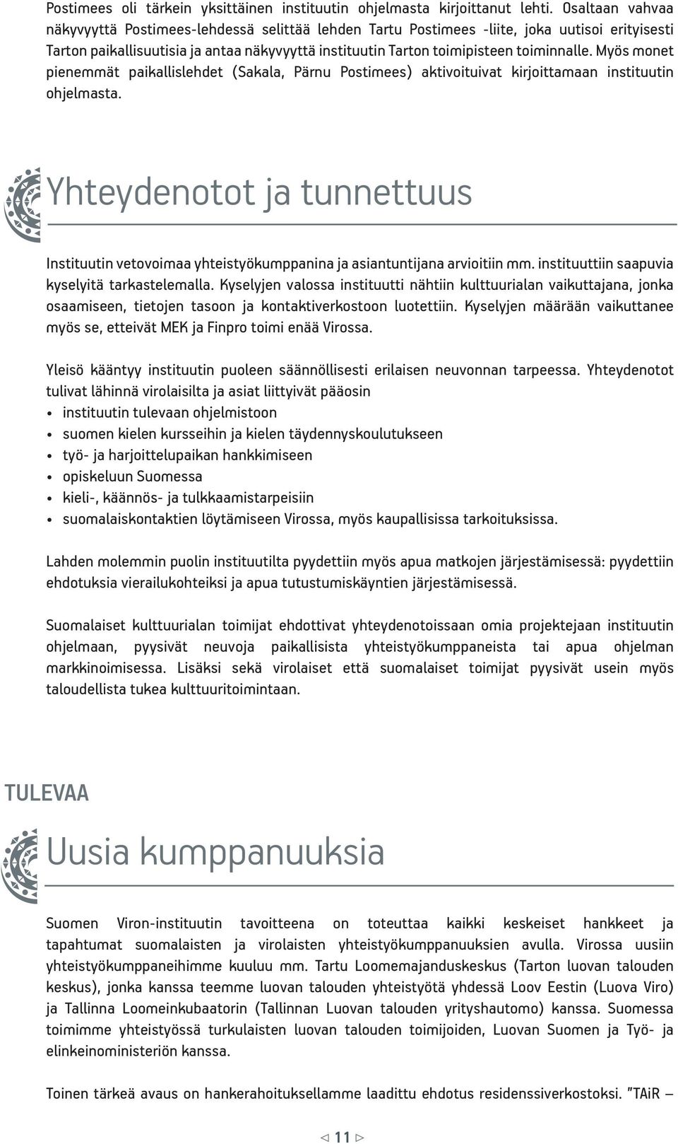 Myös monet pienemmät paikallislehdet (Sakala, Pärnu Postimees) aktivoituivat kirjoittamaan instituutin ohjelmasta.