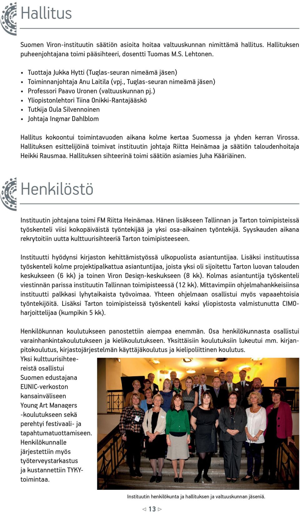 ) Yliopistonlehtori Tiina Onikki-Rantajääskö Tutkija Oula Silvennoinen Johtaja Ingmar Dahlblom Hallitus kokoontui toimintavuoden aikana kolme kertaa Suomessa ja yhden kerran Virossa.