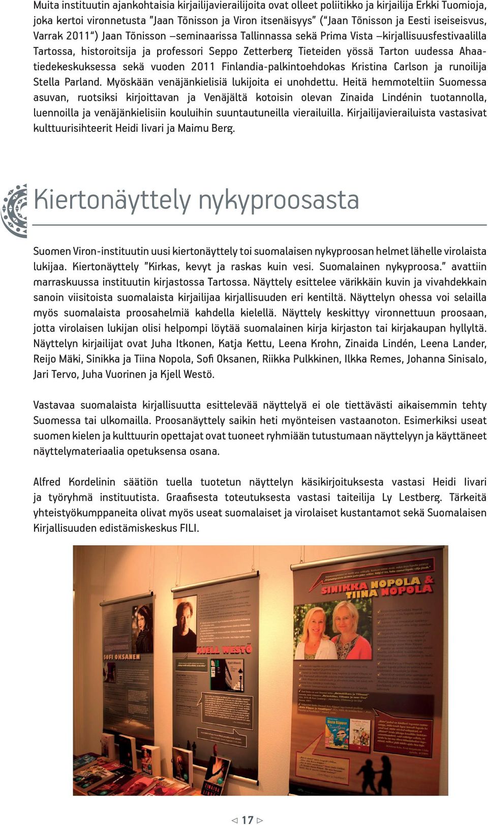 Ahaatiedekeskuksessa sekä vuoden 2011 Finlandia-palkintoehdokas Kristina Carlson ja runoilija Stella Parland. Myöskään venäjänkielisiä lukijoita ei unohdettu.